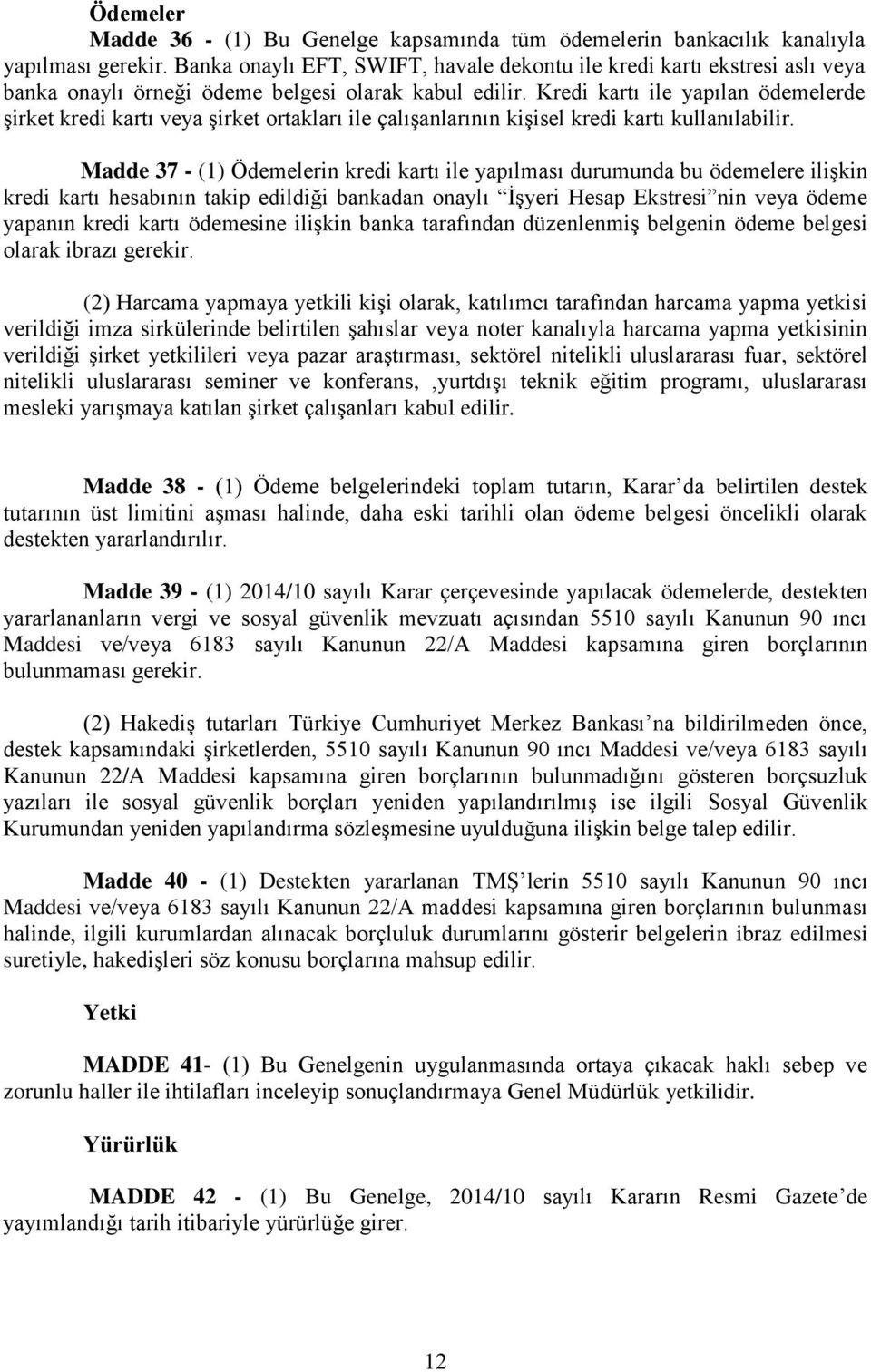 Kredi kartı ile yapılan ödemelerde şirket kredi kartı veya şirket ortakları ile çalışanlarının kişisel kredi kartı kullanılabilir.