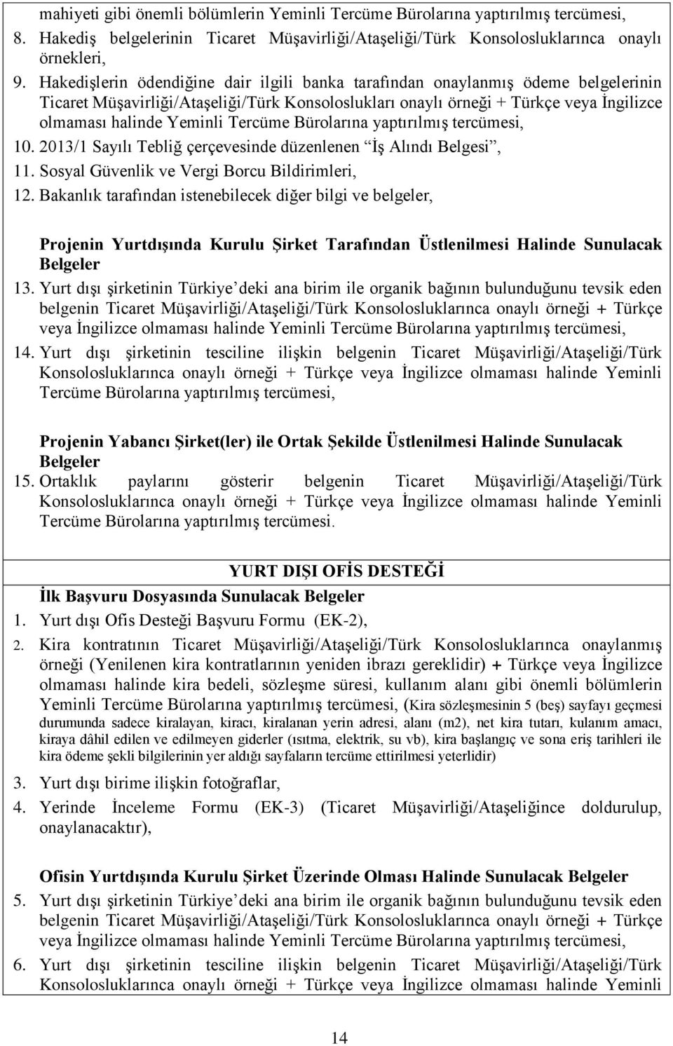 Tercüme Bürolarına yaptırılmış tercümesi, 10. 2013/1 Sayılı Tebliğ çerçevesinde düzenlenen İş Alındı Belgesi, 11. Sosyal Güvenlik ve Vergi Borcu Bildirimleri, 12.