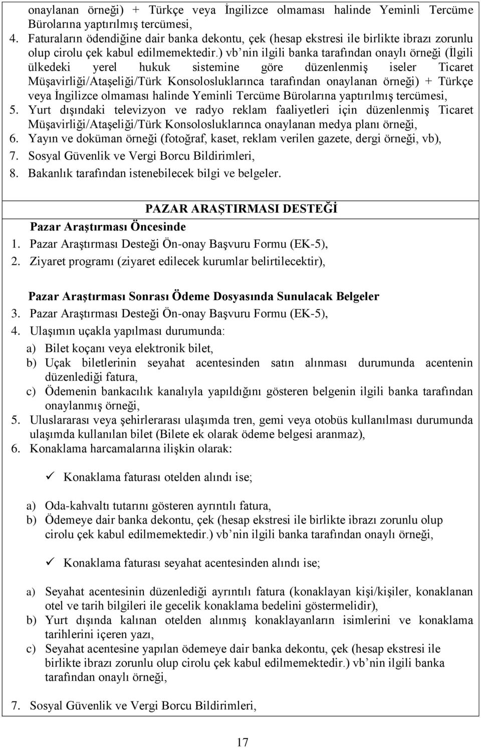 ) vb nin ilgili banka tarafından onaylı örneği (İlgili ülkedeki yerel hukuk sistemine göre düzenlenmiş iseler Ticaret Müşavirliği/Ataşeliği/Türk Konsolosluklarınca tarafından onaylanan örneği) +