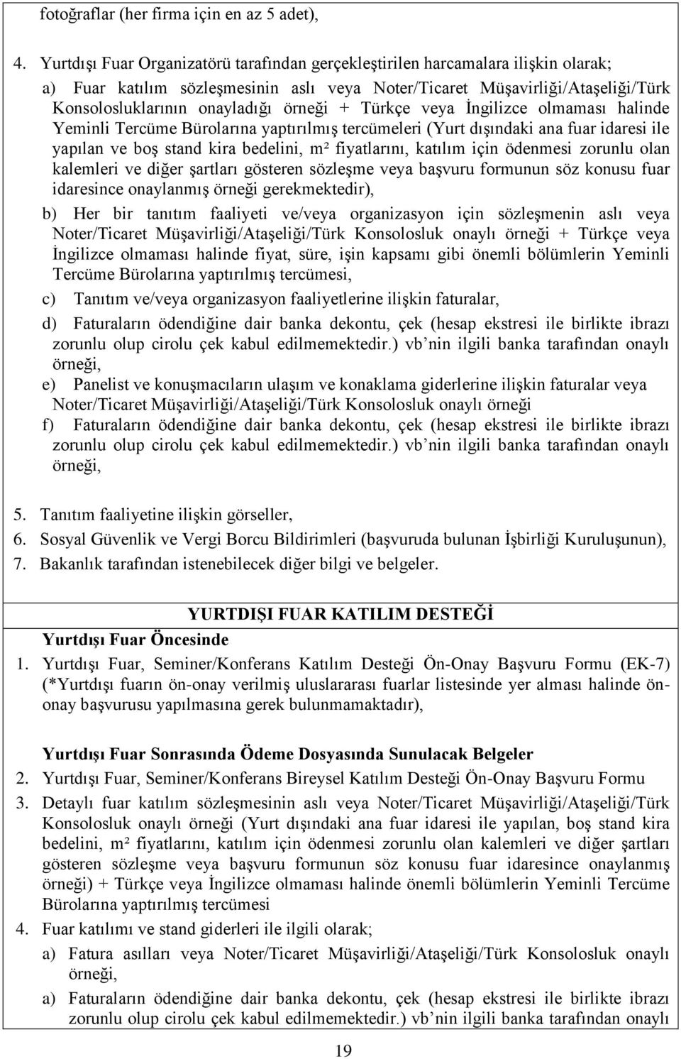 örneği + Türkçe veya İngilizce olmaması halinde Yeminli Tercüme Bürolarına yaptırılmış tercümeleri (Yurt dışındaki ana fuar idaresi ile yapılan ve boş stand kira bedelini, m² fiyatlarını, katılım