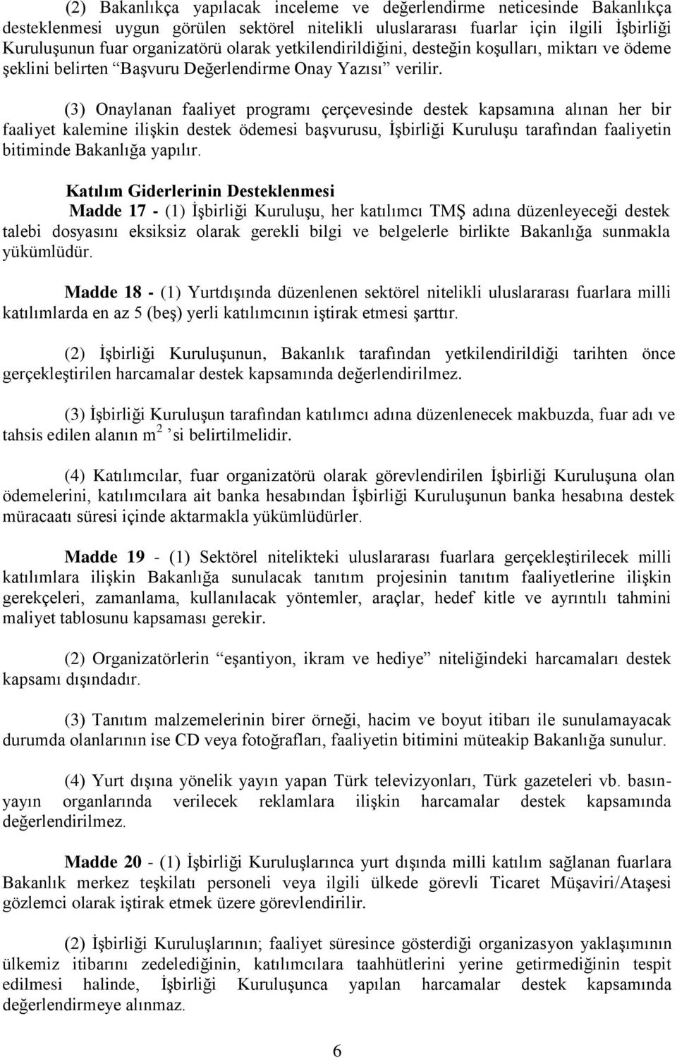 (3) Onaylanan faaliyet programı çerçevesinde destek kapsamına alınan her bir faaliyet kalemine ilişkin destek ödemesi başvurusu, İşbirliği Kuruluşu tarafından faaliyetin bitiminde Bakanlığa yapılır.