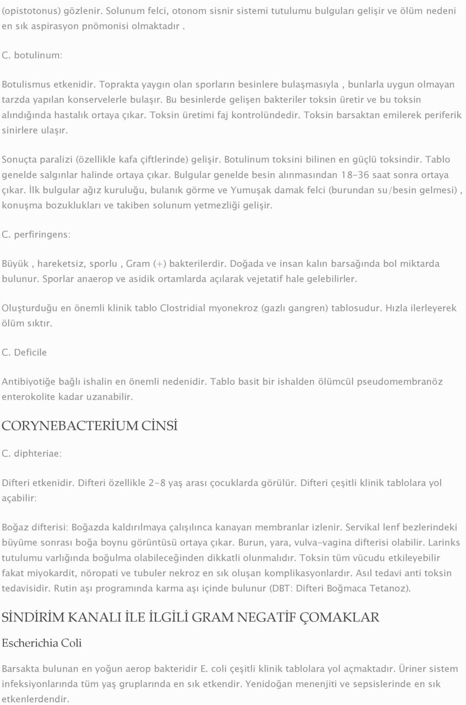 Bu besinlerde gelişen bakteriler toksin üretir ve bu toksin alındığında hastalık ortaya çıkar. Toksin üretimi faj kontrolündedir. Toksin barsaktan emilerek periferik sinirlere ulaşır.