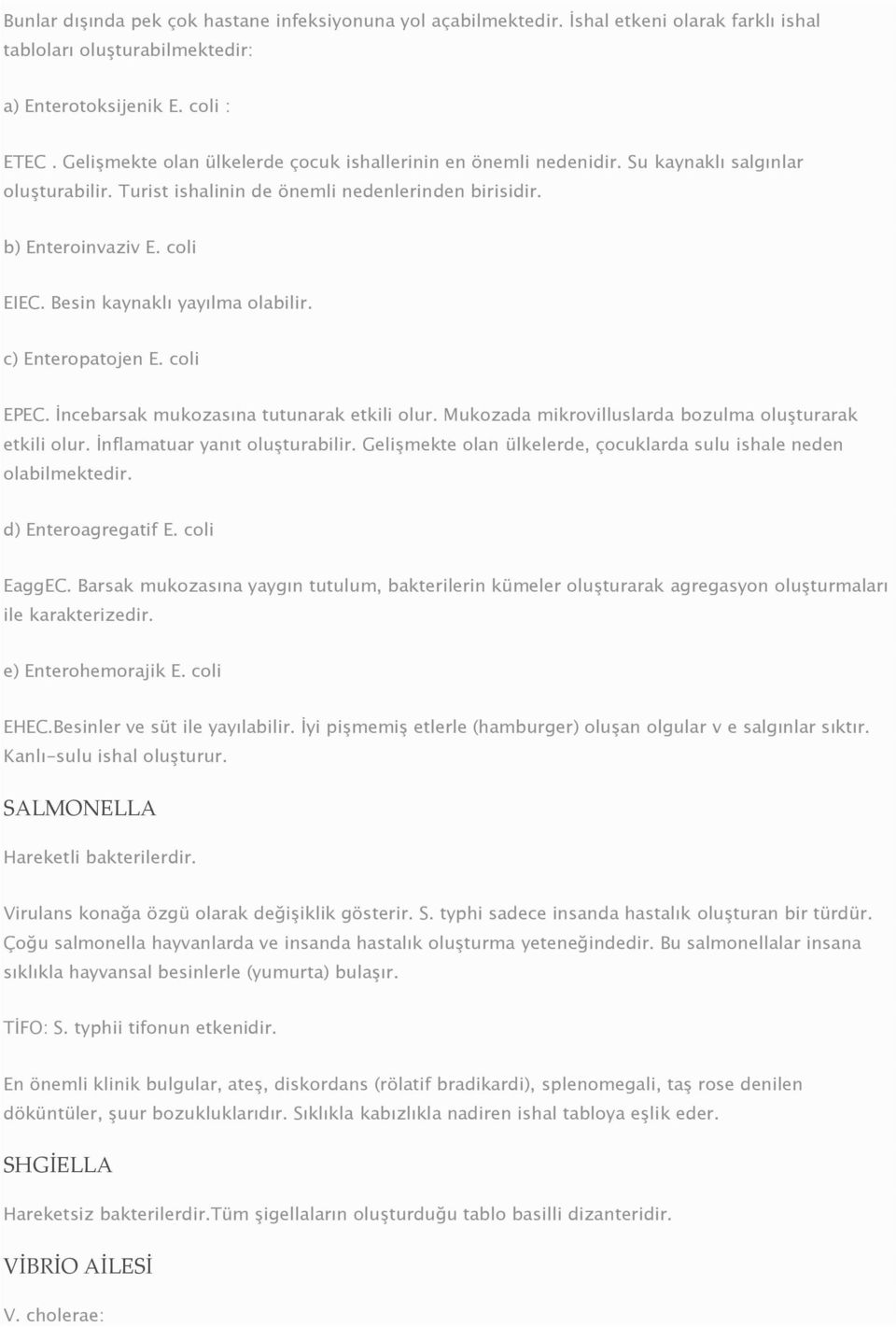 Besin kaynaklı yayılma olabilir. c) Enteropatojen E. coli EPEC. İncebarsak mukozasına tutunarak etkili olur. Mukozada mikrovilluslarda bozulma oluşturarak etkili olur. İnflamatuar yanıt oluşturabilir.