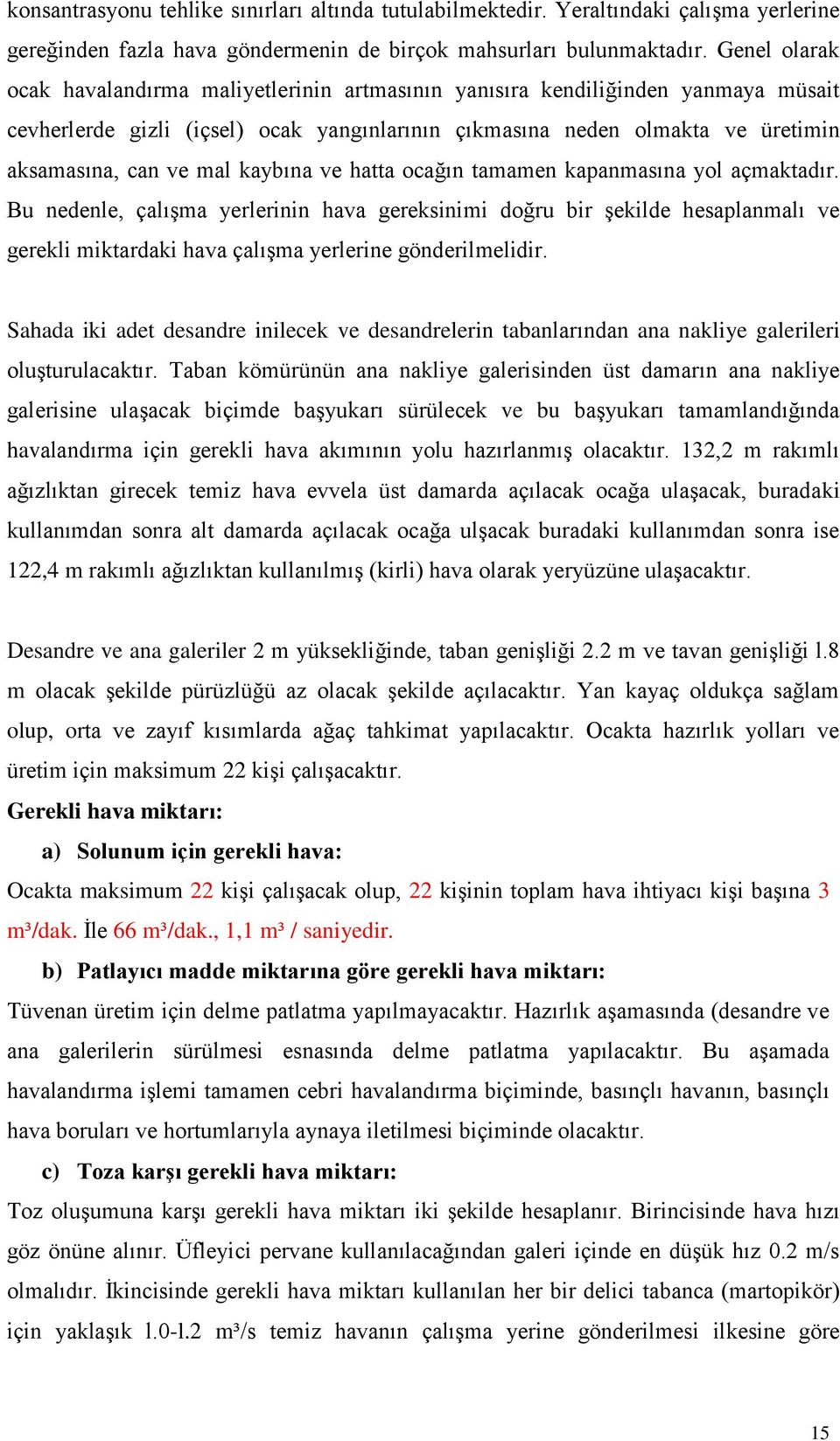 kaybına ve hatta ocağın tamamen kapanmasına yol açmaktadır. Bu nedenle, çalışma yerlerinin hava gereksinimi doğru bir şekilde hesaplanmalı ve gerekli miktardaki hava çalışma yerlerine gönderilmelidir.