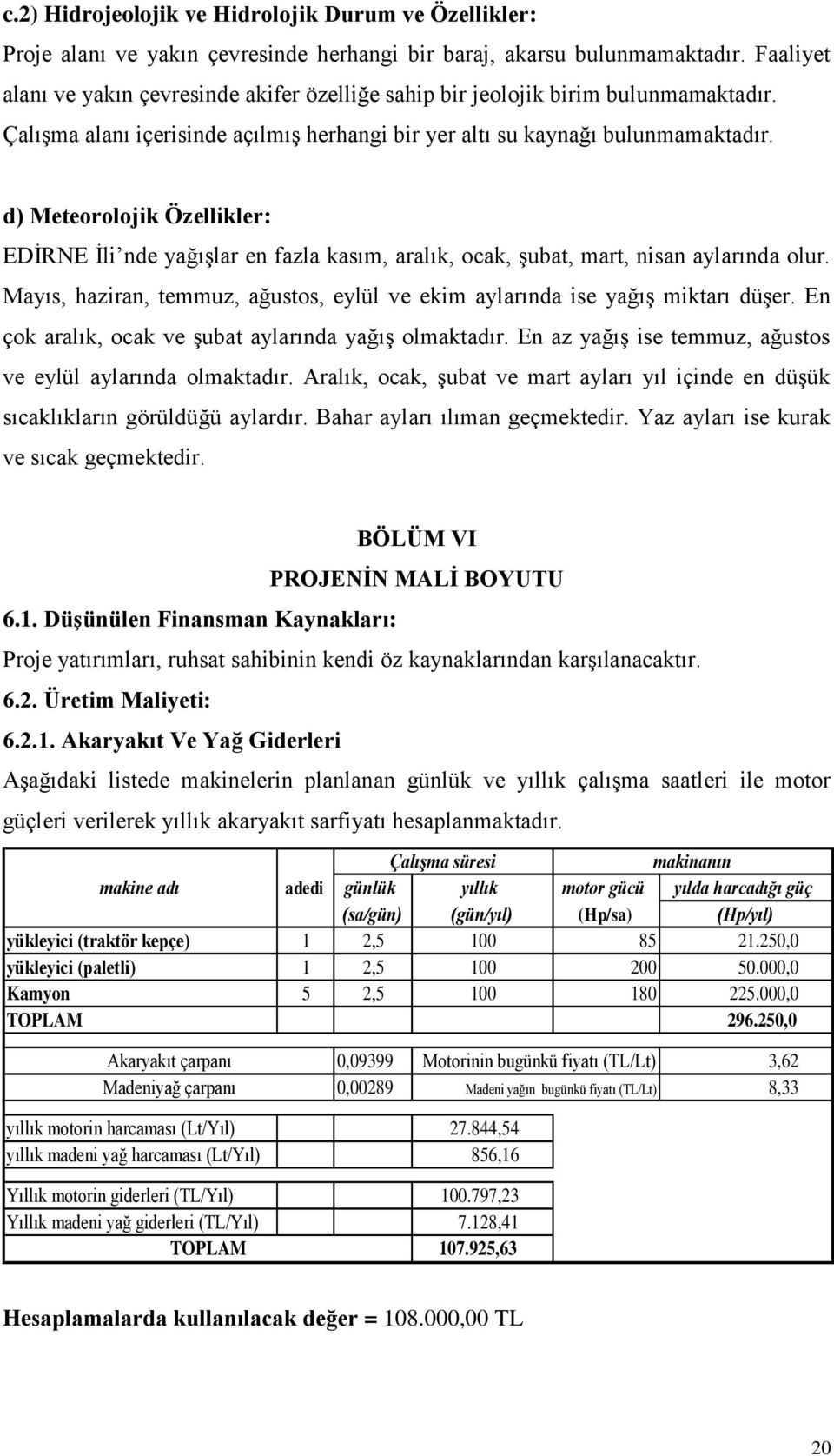 d) Meteorolojik Özellikler: EDİRNE İli nde yağışlar en fazla kasım, aralık, ocak, şubat, mart, nisan aylarında olur. Mayıs, haziran, temmuz, ağustos, eylül ve ekim aylarında ise yağış miktarı düşer.