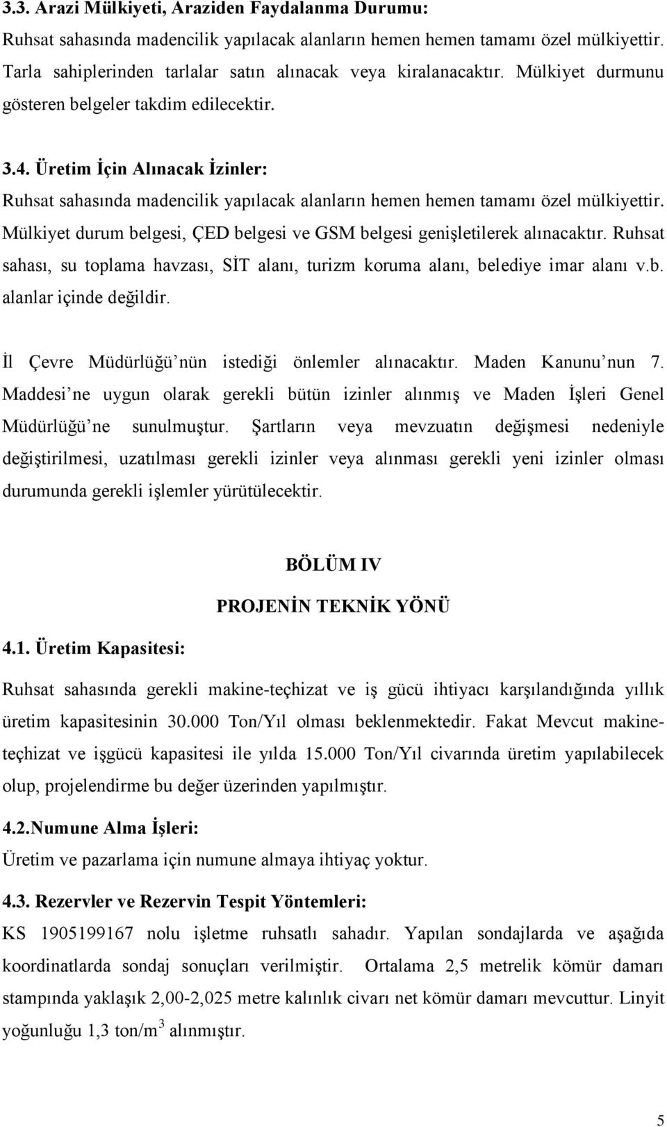 Mülkiyet durum belgesi, ÇED belgesi ve GSM belgesi genişletilerek alınacaktır. Ruhsat sahası, su toplama havzası, SİT alanı, turizm koruma alanı, belediye imar alanı v.b. alanlar içinde değildir.