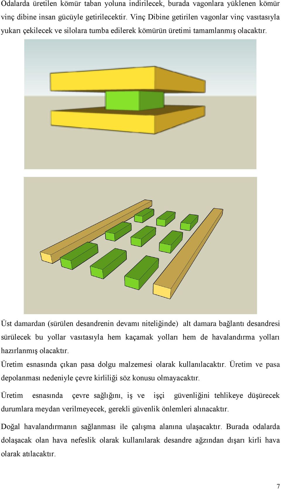 Üst damardan (sürülen desandrenin devamı niteliğinde) alt damara bağlantı desandresi sürülecek bu yollar vasıtasıyla hem kaçamak yolları hem de havalandırma yolları hazırlanmış olacaktır.