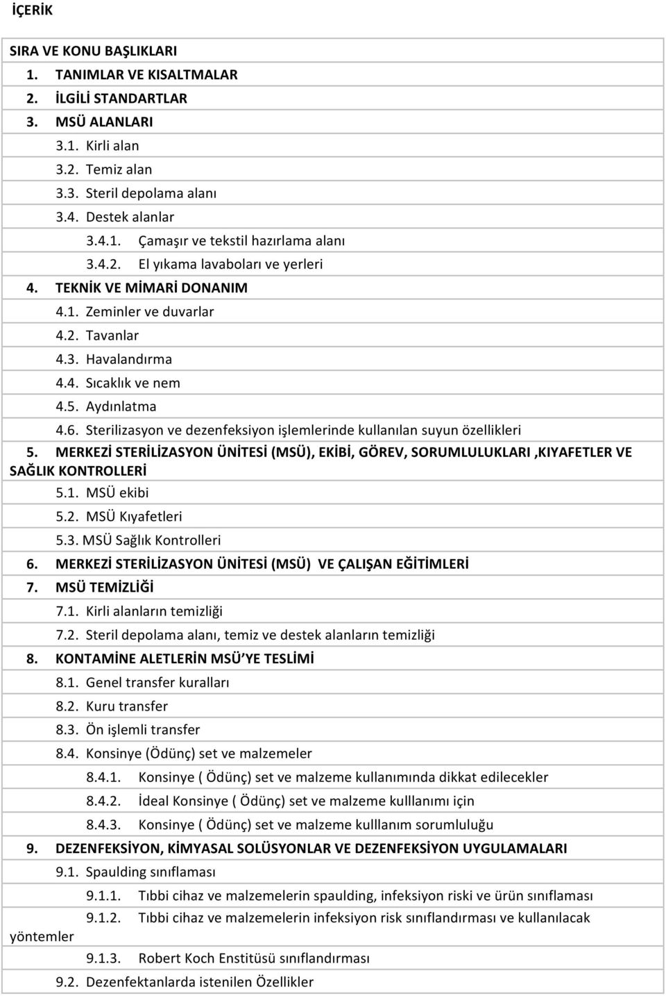 Sterilizasyon ve dezenfeksiyon işlemlerinde kullanılan suyun özellikleri 5. MERKEZİ STERİLİZASYON ÜNİTESİ (MSÜ), EKİBİ, GÖREV, SORUMLULUKLARI,KIYAFETLER VE SAĞLIK KONTROLLERİ 5.1. MSÜ ekibi 5.2.