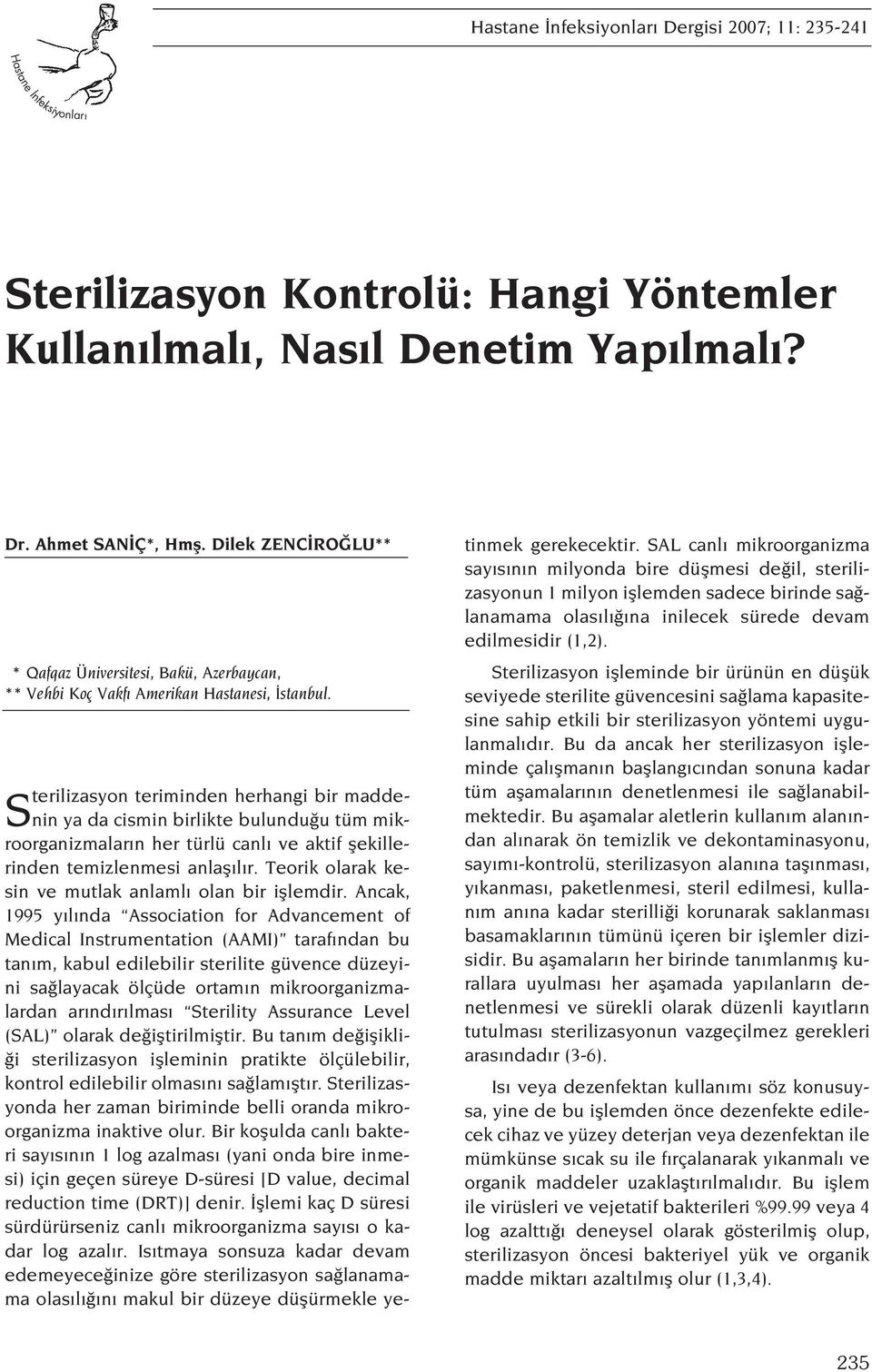 Sterilizasyon teriminden herhangi bir maddenin ya da cismin birlikte bulundu u tüm mikroorganizmalar n her türlü canl ve aktif flekillerinden temizlenmesi anlafl l r.