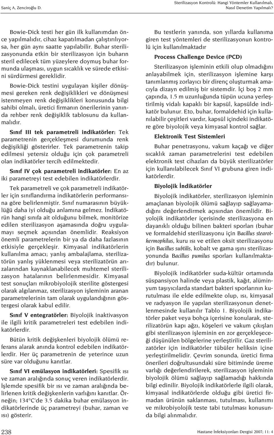 Buhar sterilizasyonunda etkin bir sterilizasyon için buhar n steril edilecek tüm yüzeylere doymufl buhar formunda ulaflmas, uygun s cakl k ve sürede etkisini sürdürmesi gereklidir.