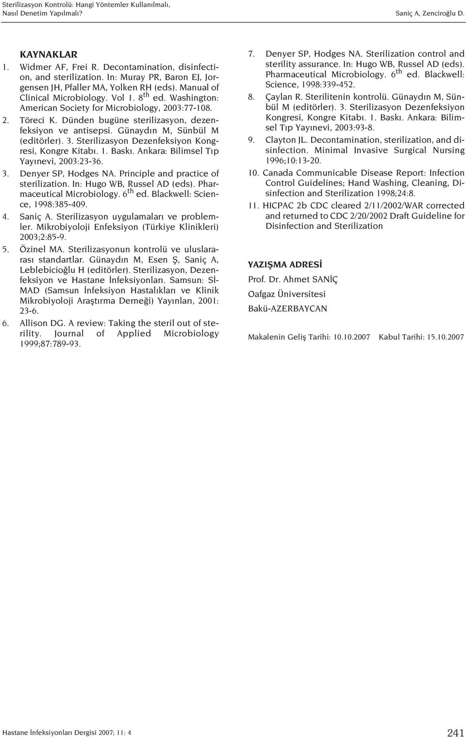 Dünden bugüne sterilizasyon, dezenfeksiyon ve antisepsi. Günayd n M, Sünbül M (editörler). 3. Sterilizasyon Dezenfeksiyon Kongresi, Kongre Kitab. 1. Bask. Ankara: Bilimsel T p Yay nevi, 2003:23-36. 3. Denyer SP, Hodges NA.