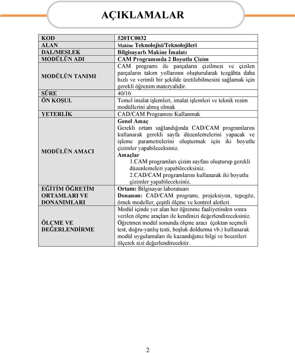 SÜRE 40/16 ÖN KOġUL Temel imalat iģlemleri, imalat iģlemleri ve teknik resim modüllerini almıģ olmak YETERLĠK CAD/CAM Programını Kullanmak Genel Amaç Gerekli ortam sağlandığında CAD/CAM programlarını