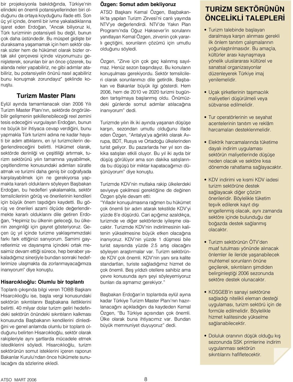 Bu müspet gidiflte bir duraksama yaflamamak için hem sektör olarak sizler hem de hükümet olarak bizler ortak ak l çerçevesi içinde vizyonumuzu geniflleterek, sorunlar bir an önce çözerek, bu alanda