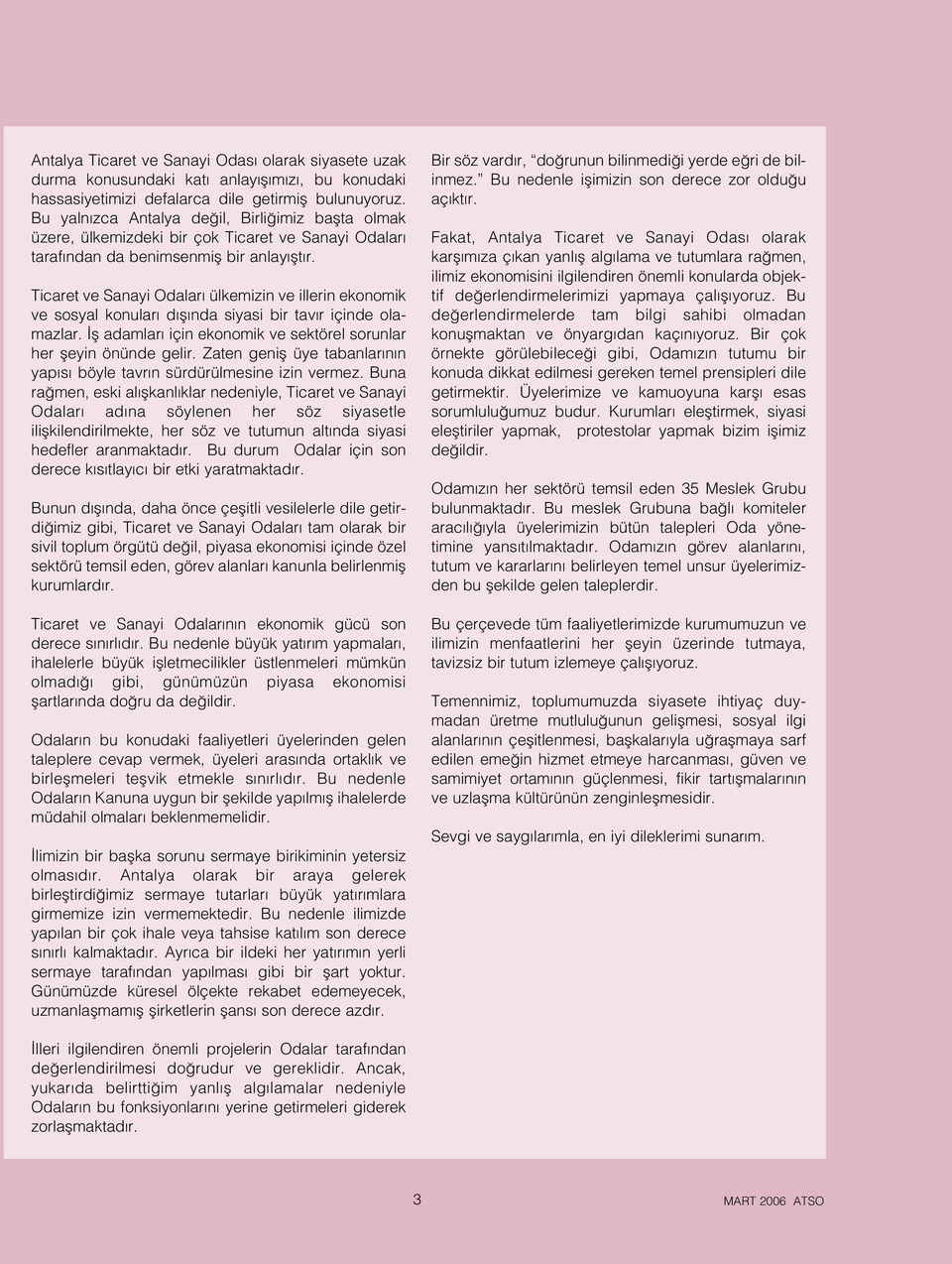 Ticaret ve Sanayi Odalar ülkemizin ve illerin ekonomik ve sosyal konular d fl nda siyasi bir tav r içinde olamazlar. fl adamlar için ekonomik ve sektörel sorunlar her fleyin önünde gelir.