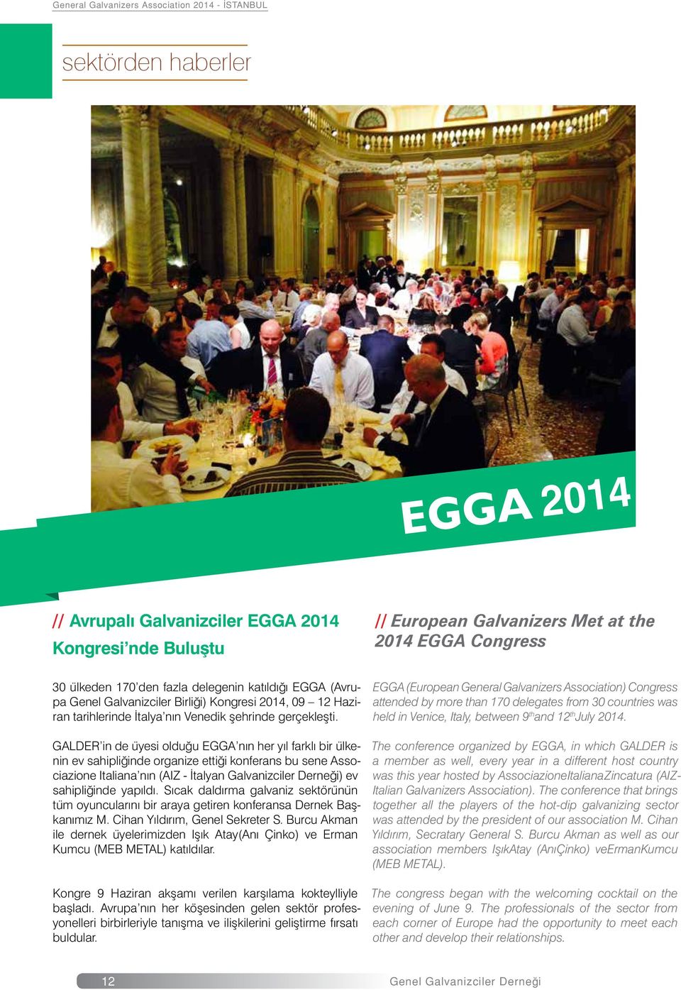 GALDER in de üyesi olduğu EGGA nın her yıl farklı bir ülkenin ev sahipliğinde organize ettiği konferans bu sene Associazione Italiana nın (AIZ - İtalyan Galvanizciler Derneği) ev sahipliğinde yapıldı.