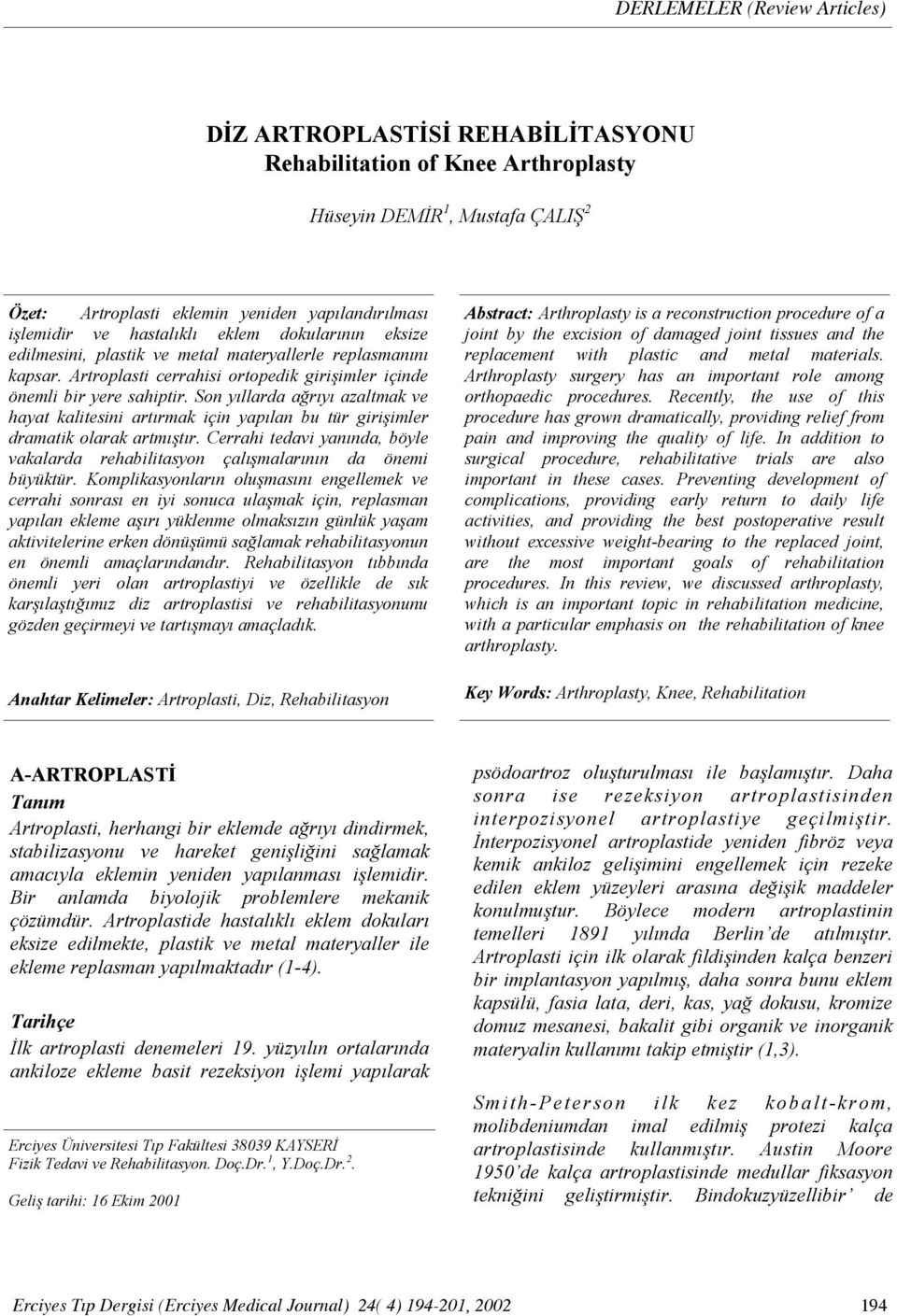 Artroplasti cerrahisi ortopedik girişimler içinde önemli bir yere sahiptir. Son yıllarda ağrıyı azaltmak ve hayat kalitesini artırmak için yapılan bu tür girişimler dramatik olarak artmıştır.