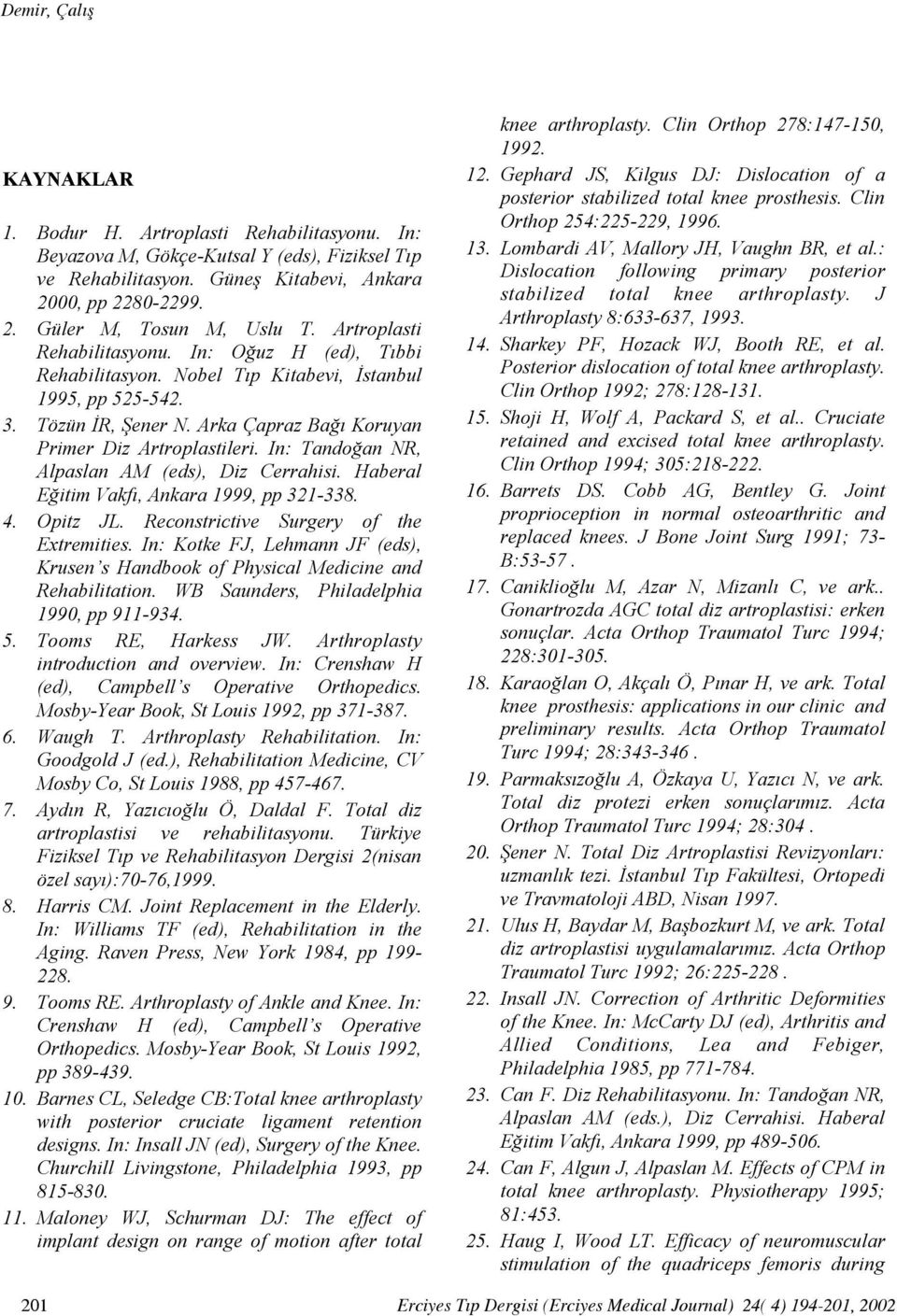 In: Tandoğan NR, Alpaslan AM (eds), Diz Cerrahisi. Haberal Eğitim Vakfı, Ankara 1999, pp 321-338. 4. Opitz JL. Reconstrictive Surgery of the Extremities.