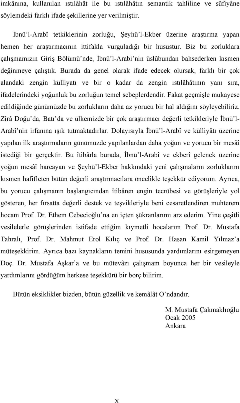 Biz bu zorluklara çalışmamızın Giriş Bölümü nde, İbnü l-arabi nin üslûbundan bahsederken kısmen değinmeye çalıştık.