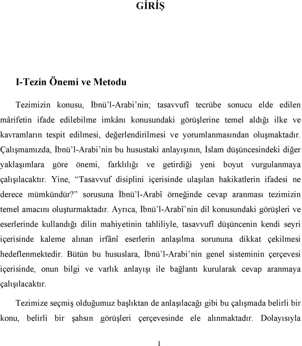 Çalışmamızda, İbnü l-arabi nin bu husustaki anlayışının, İslam düşüncesindeki diğer yaklaşımlara göre önemi, farklılığı ve getirdiği yeni boyut vurgulanmaya çalışılacaktır.