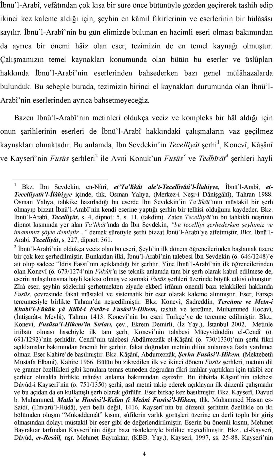 Çalışmamızın temel kaynakları konumunda olan bütün bu eserler ve üslûpları hakkında İbnü l-arabî nin eserlerinden bahsederken bazı genel mülâhazalarda bulunduk.