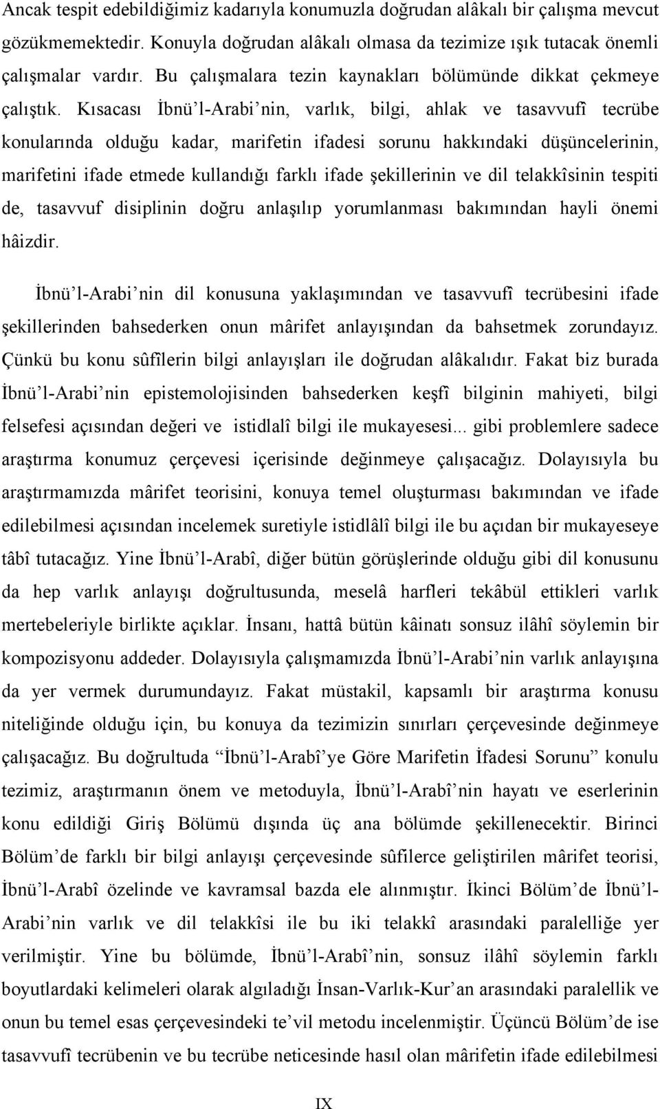 Kısacası İbnü l-arabi nin, varlık, bilgi, ahlak ve tasavvufî tecrübe konularında olduğu kadar, marifetin ifadesi sorunu hakkındaki düşüncelerinin, marifetini ifade etmede kullandığı farklı ifade