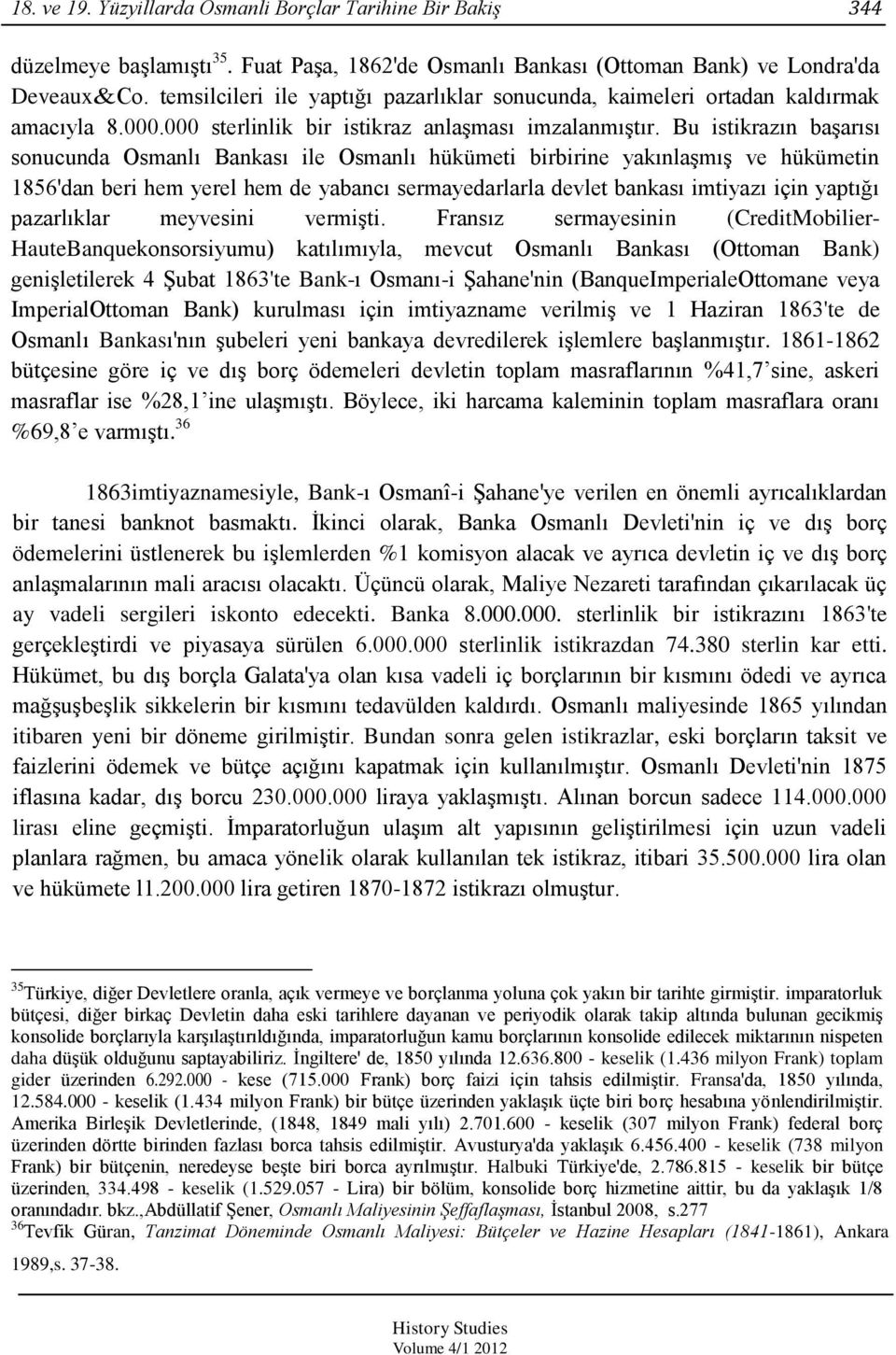 Bu istikrazın baģarısı sonucunda Osmanlı Bankası ile Osmanlı hükümeti birbirine yakınlaģmıģ ve hükümetin 1856'dan beri hem yerel hem de yabancı sermayedarlarla devlet bankası imtiyazı için yaptığı