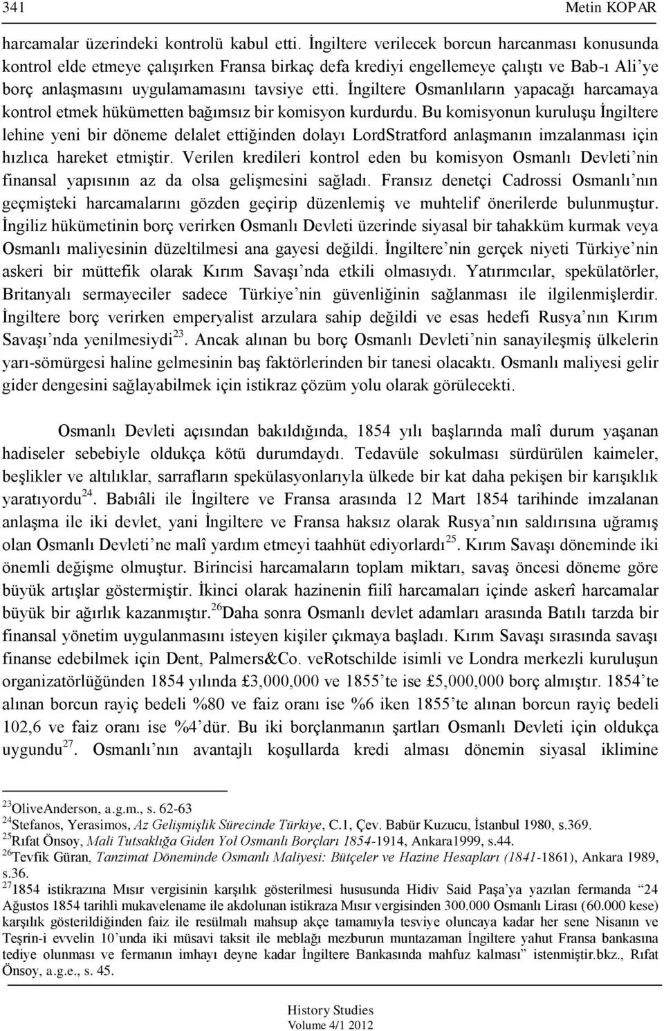 Ġngiltere Osmanlıların yapacağı harcamaya kontrol etmek hükümetten bağımsız bir komisyon kurdurdu.