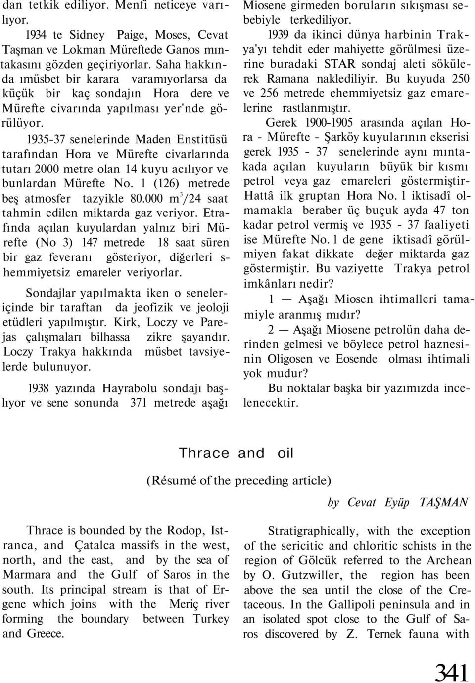 1935-37 senelerinde Maden Enstitüsü tarafından Hora ve Mürefte civarlarında tutarı 2000 metre olan 14 kuyu acılıyor ve bunlardan Mürefte No. l (126) metrede beş atmosfer tazyikle 80.