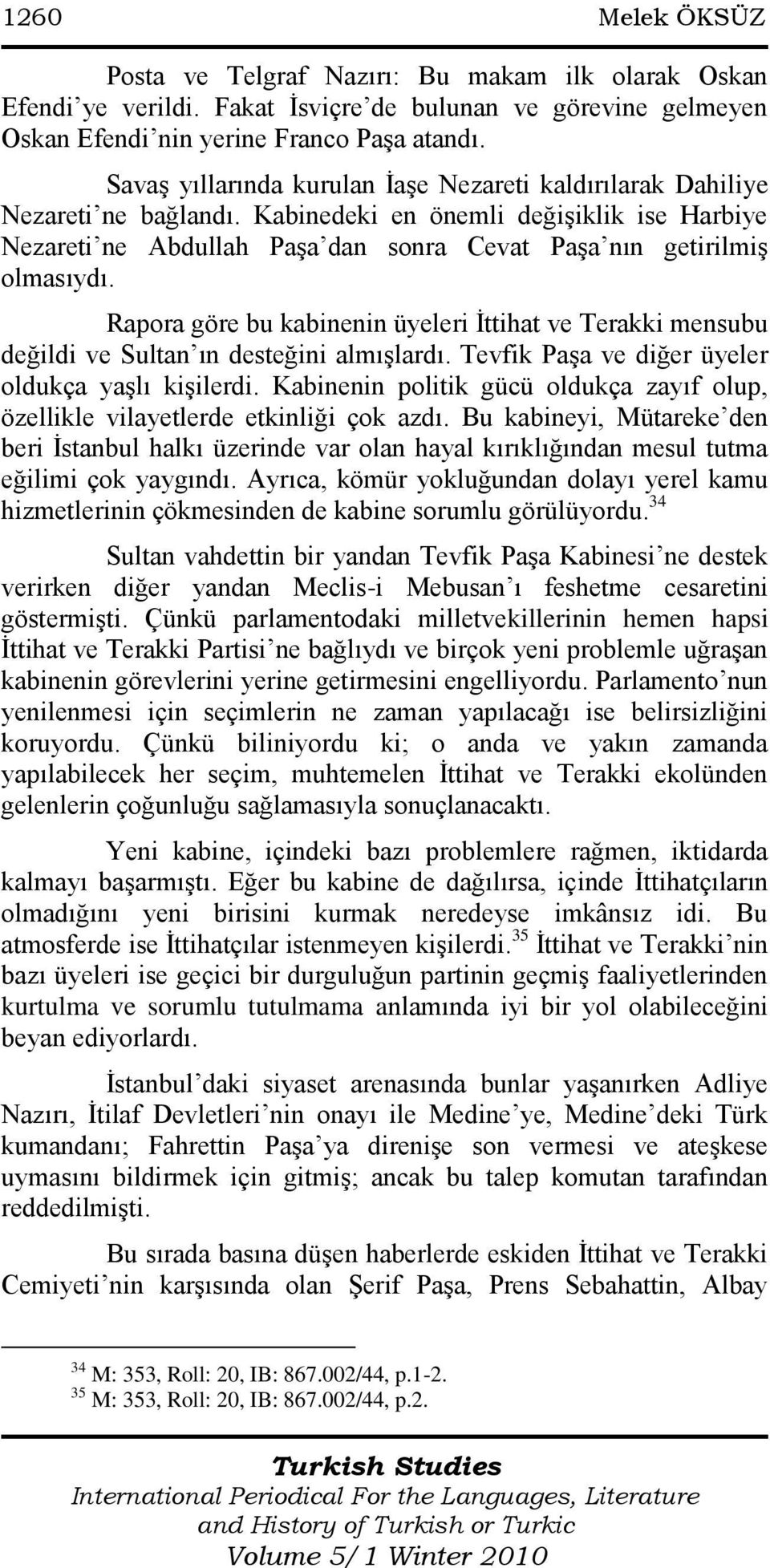 Rapora göre bu kabinenin üyeleri İttihat ve Terakki mensubu değildi ve Sultan ın desteğini almışlardı. Tevfik Paşa ve diğer üyeler oldukça yaşlı kişilerdi.