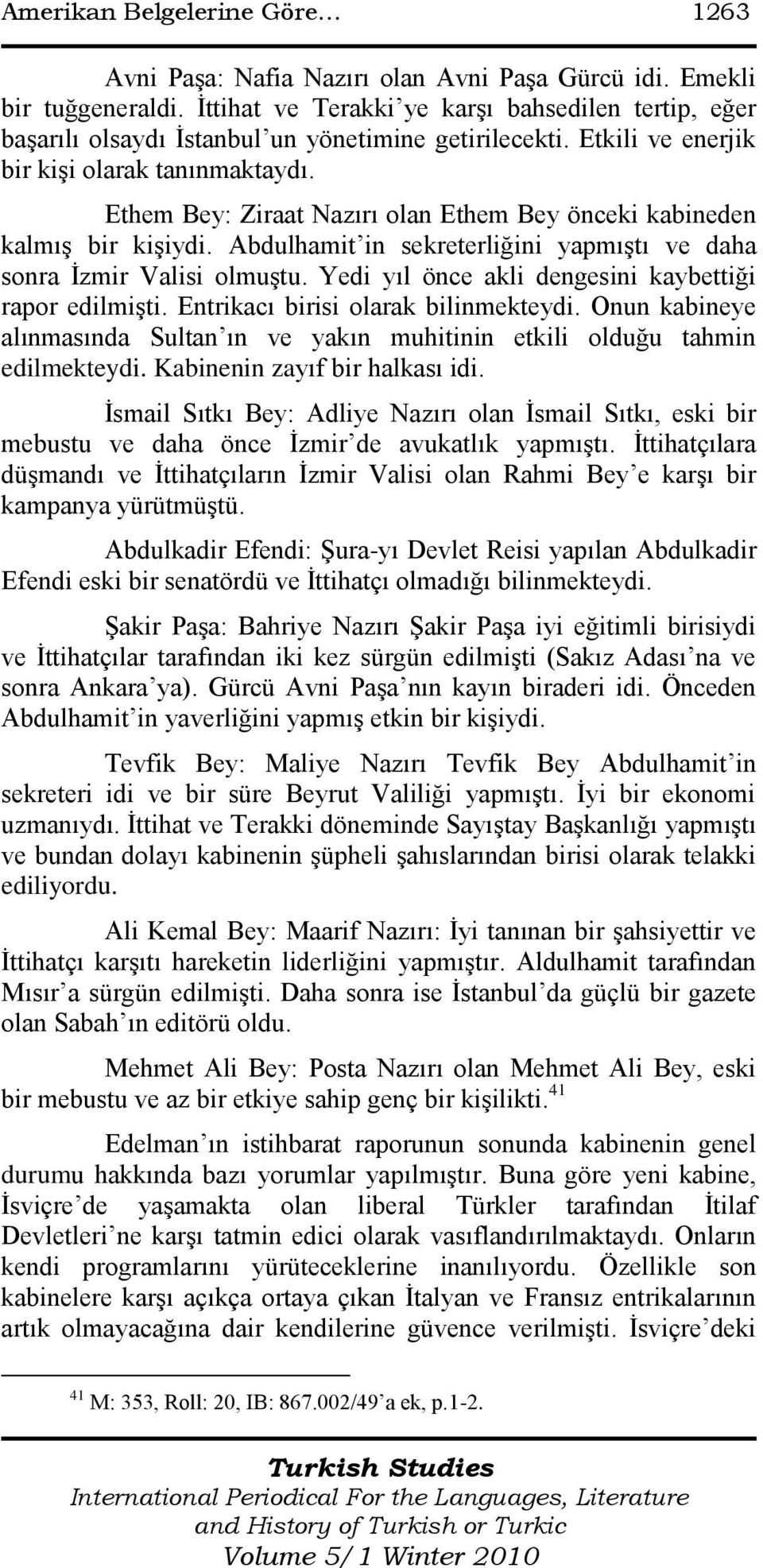 Ethem Bey: Ziraat Nazırı olan Ethem Bey önceki kabineden kalmış bir kişiydi. Abdulhamit in sekreterliğini yapmıştı ve daha sonra İzmir Valisi olmuştu.