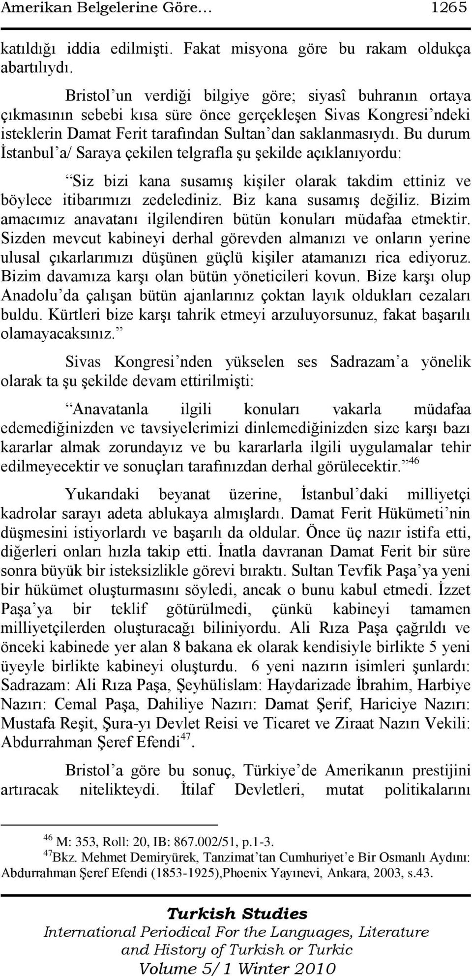 Bu durum İstanbul a/ Saraya çekilen telgrafla şu şekilde açıklanıyordu: Siz bizi kana susamış kişiler olarak takdim ettiniz ve böylece itibarımızı zedelediniz. Biz kana susamış değiliz.