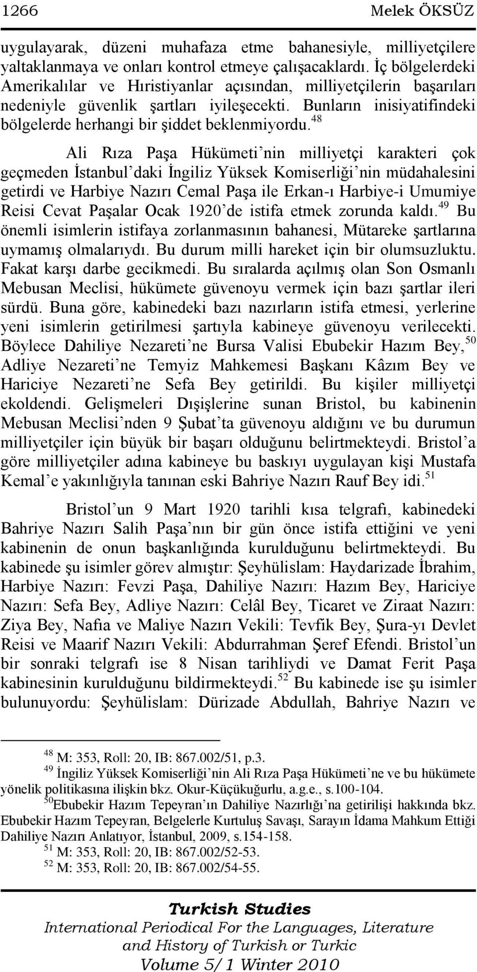 48 Ali Rıza Paşa Hükümeti nin milliyetçi karakteri çok geçmeden İstanbul daki İngiliz Yüksek Komiserliği nin müdahalesini getirdi ve Harbiye Nazırı Cemal Paşa ile Erkan-ı Harbiye-i Umumiye Reisi