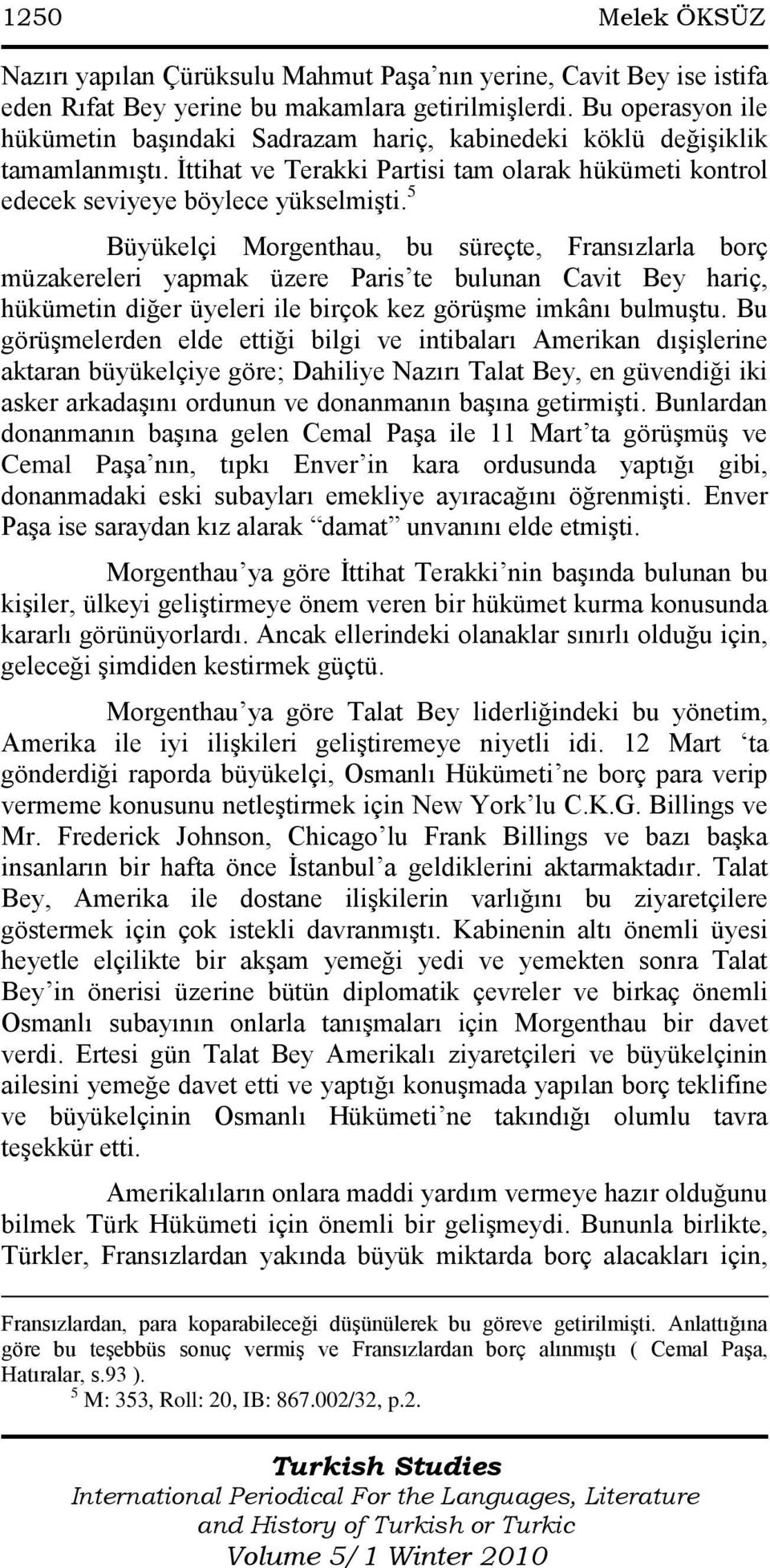 5 Büyükelçi Morgenthau, bu süreçte, Fransızlarla borç müzakereleri yapmak üzere Paris te bulunan Cavit Bey hariç, hükümetin diğer üyeleri ile birçok kez görüşme imkânı bulmuştu.