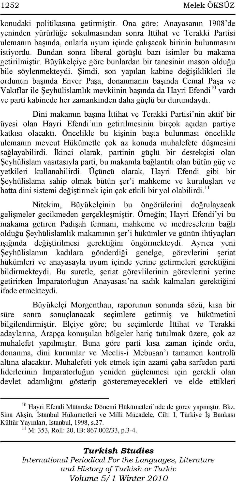 Bundan sonra liberal görüşlü bazı isimler bu makama getirilmiştir. Büyükelçiye göre bunlardan bir tanesinin mason olduğu bile söylenmekteydi.