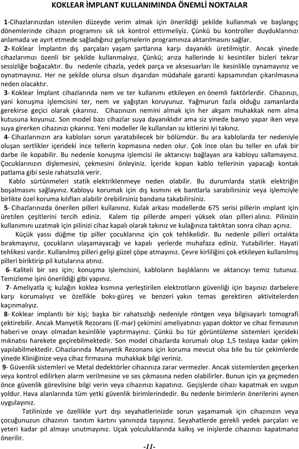 2- Koklear İmplantın dış parçaları yaşam şartlarına karşı dayanıklı üretilmiştir. Ancak yinede cihazlarımızı özenli bir şekilde kullanmalıyız.