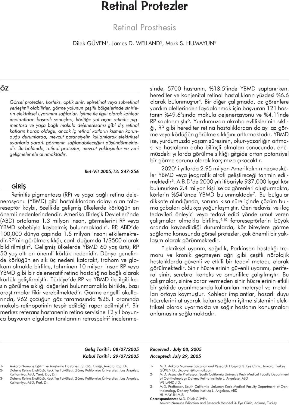 İşitme ile ilgili olarak kohlear implantların başarılı sonuçları, körlüğe yol açan retinitis pigmentosa ve yaşa bağlı makula dejeneresansı gibi dış retinal katların harap olduğu, ancak iç retinal