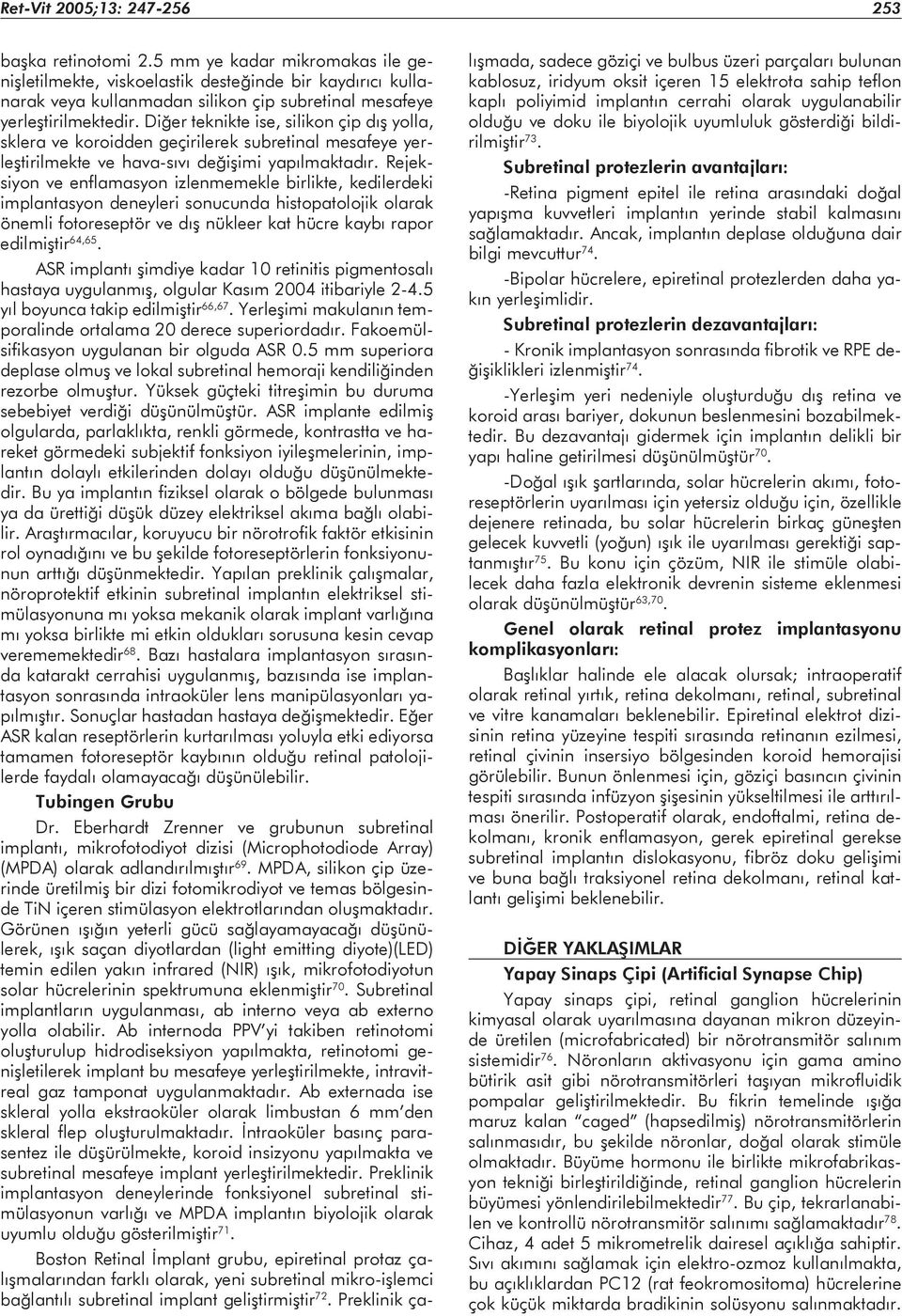 Diğer teknikte ise, silikon çip dış yolla, sklera ve koroidden geçirilerek subretinal mesafeye yerleştirilmekte ve hava-sıvı değişimi yapılmaktadır.