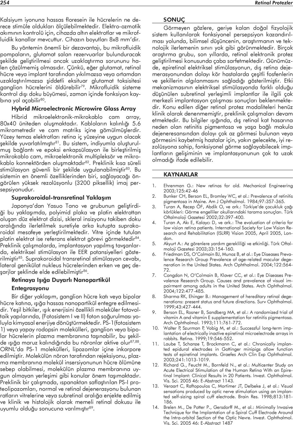 Bu yöntemin önemli bir dezavantajı, bu mikrofluidik pompaların, glutamat salan rezervuarlar bulunduracak şekilde geliştirilmesi ancak uzaklaştırma sorununu halen çözülmemiş olmasıdır.