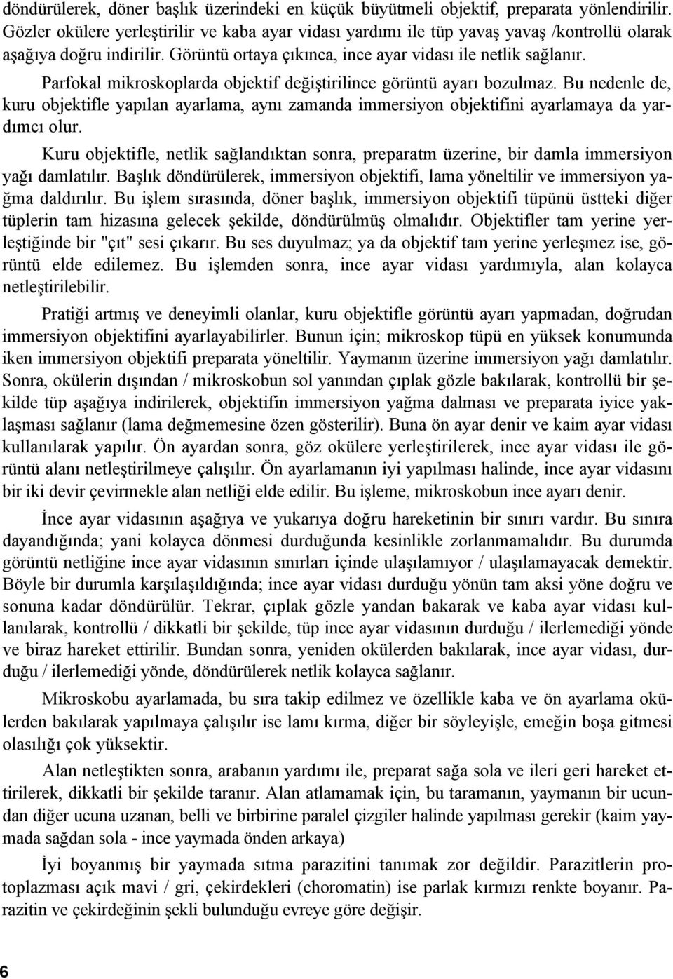 Parfokal mikroskoplarda objektif değiştirilince görüntü ayarı bozulmaz. Bu nedenle de, kuru objektifle yapılan ayarlama, aynı zamanda immersiyon objektifini ayarlamaya da yardımcı olur.