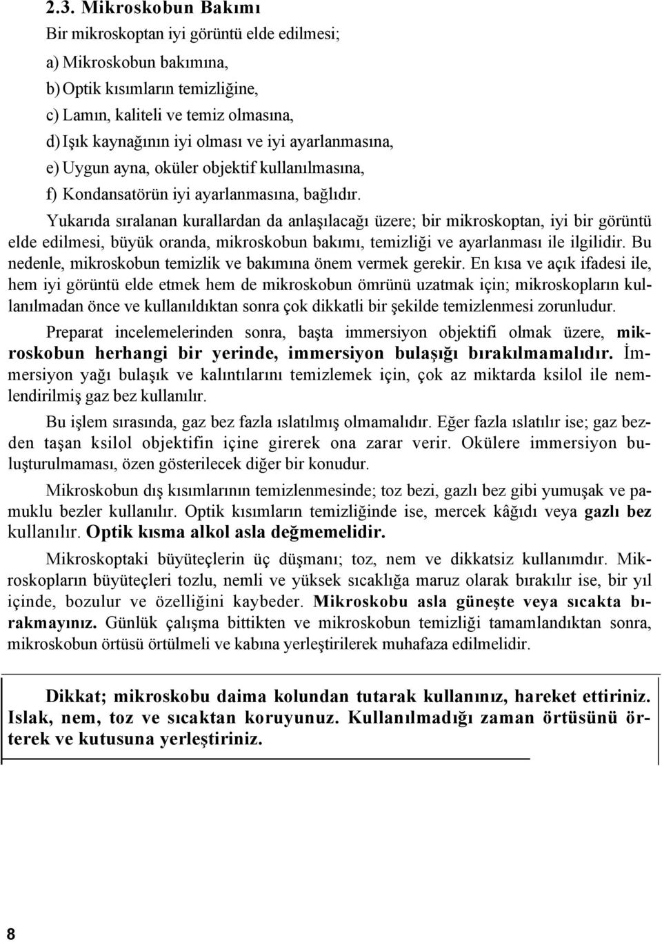 Yukarıda sıralanan kurallardan da anlaşılacağı üzere; bir mikroskoptan, iyi bir görüntü elde edilmesi, büyük oranda, mikroskobun bakımı, temizliği ve ayarlanması ile ilgilidir.