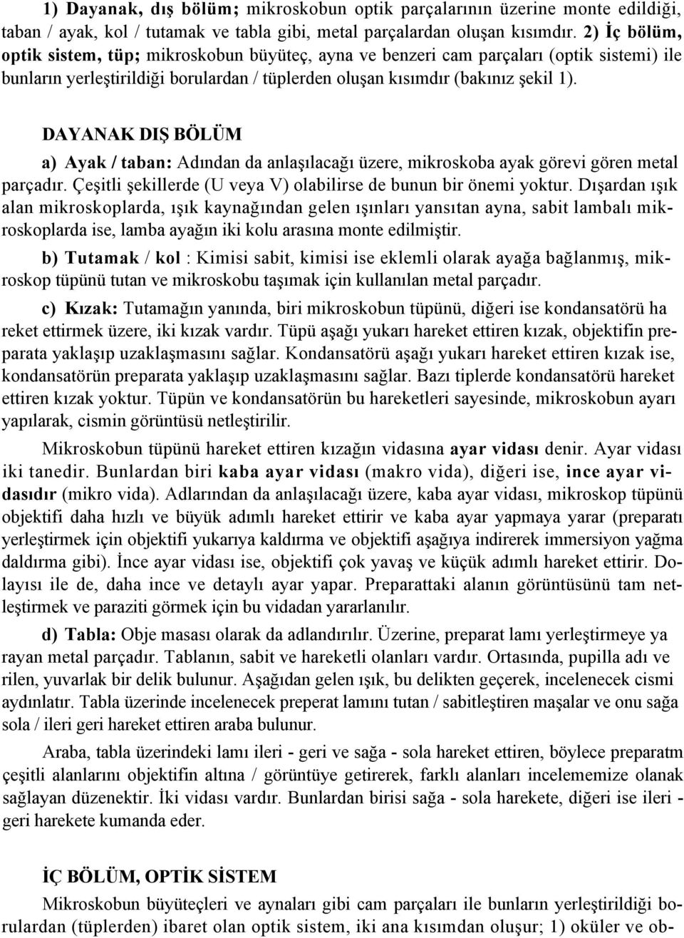 DAYANAK DIŞ BÖLÜM a) Ayak / taban: Adından da anlaşılacağı üzere, mikroskoba ayak görevi gören metal parçadır. Çeşitli şekillerde (U veya V) olabilirse de bunun bir önemi yoktur.