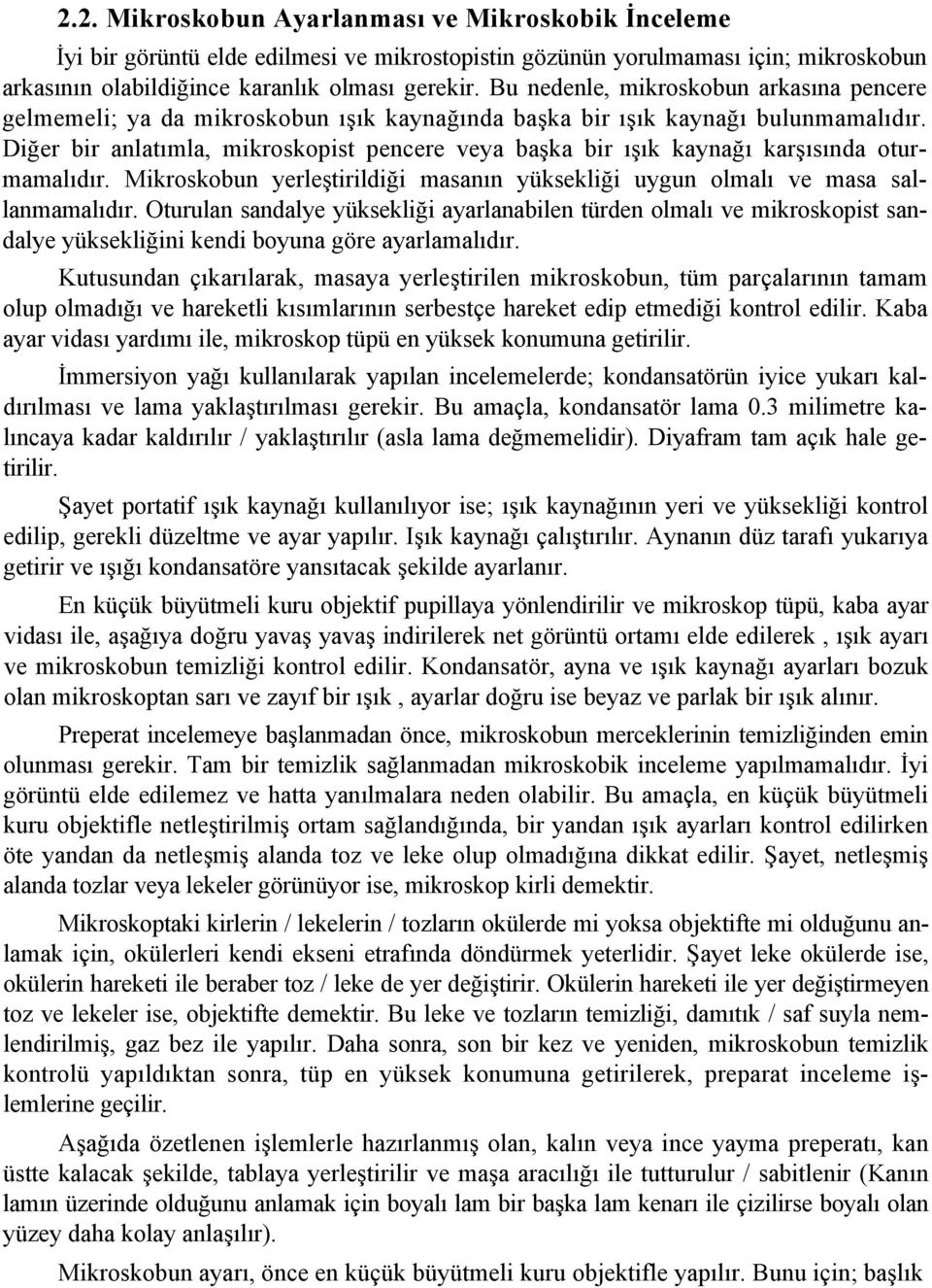 Diğer bir anlatımla, mikroskopist pencere veya başka bir ışık kaynağı karşısında oturmamalıdır. Mikroskobun yerleştirildiği masanın yüksekliği uygun olmalı ve masa sallanmamalıdır.