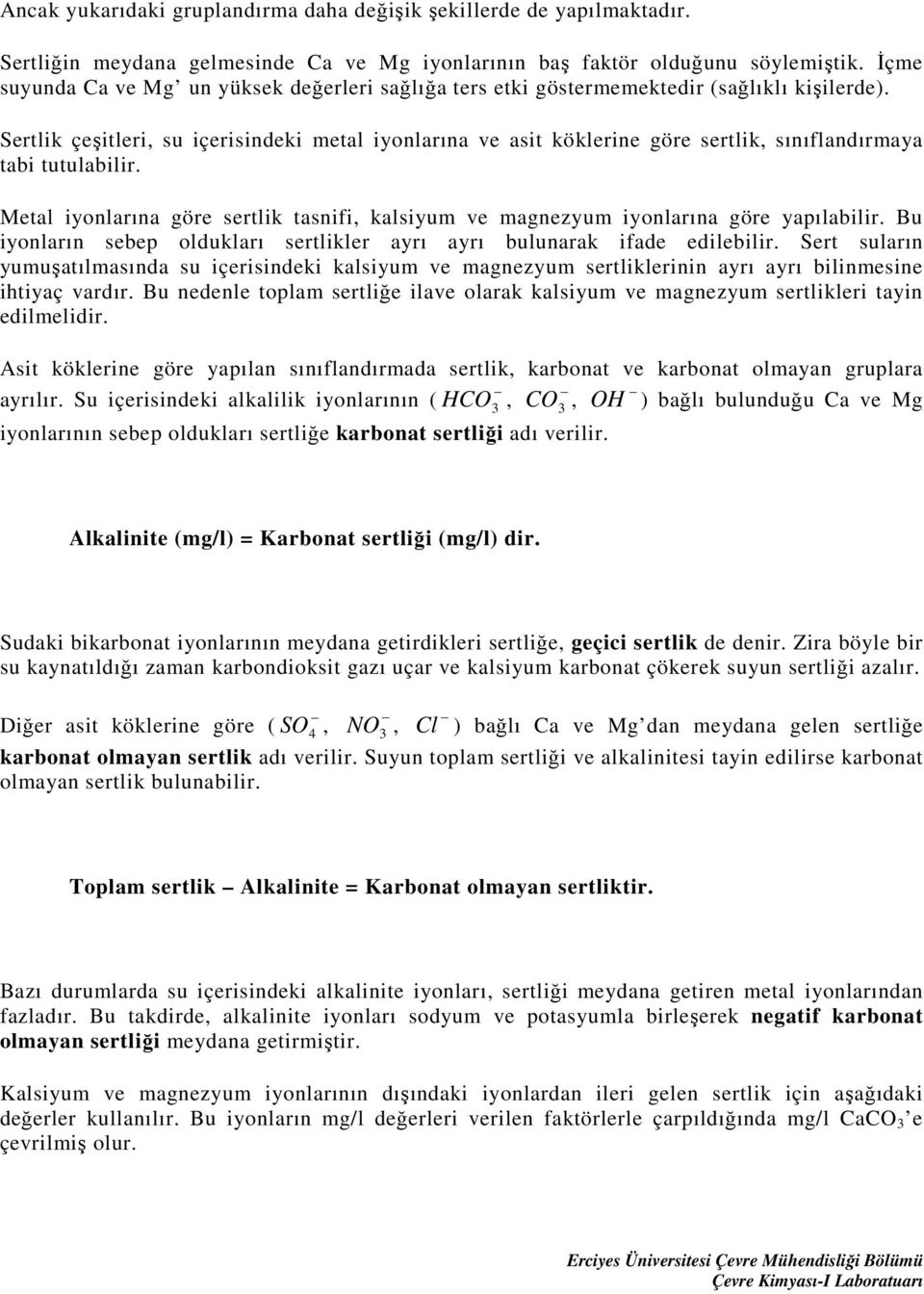 Sertlik çeşitleri, su içerisindeki metal iyonlarına ve asit köklerine göre sertlik, sınıflandırmaya tabi tutulabilir.