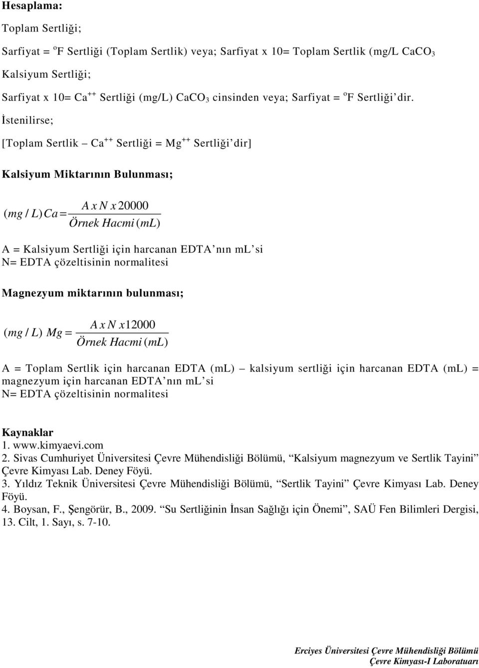 İstenilirse; [Toplam Sertlik Ca ++ Sertliği = Mg ++ Sertliği dir] Kalsiyum Miktarının Bulunması; A x N x 20000 ( mg / L) Ca = Örnek Hacmi ( ml) A = Kalsiyum Sertliği için harcanan EDTA nın ml si N=