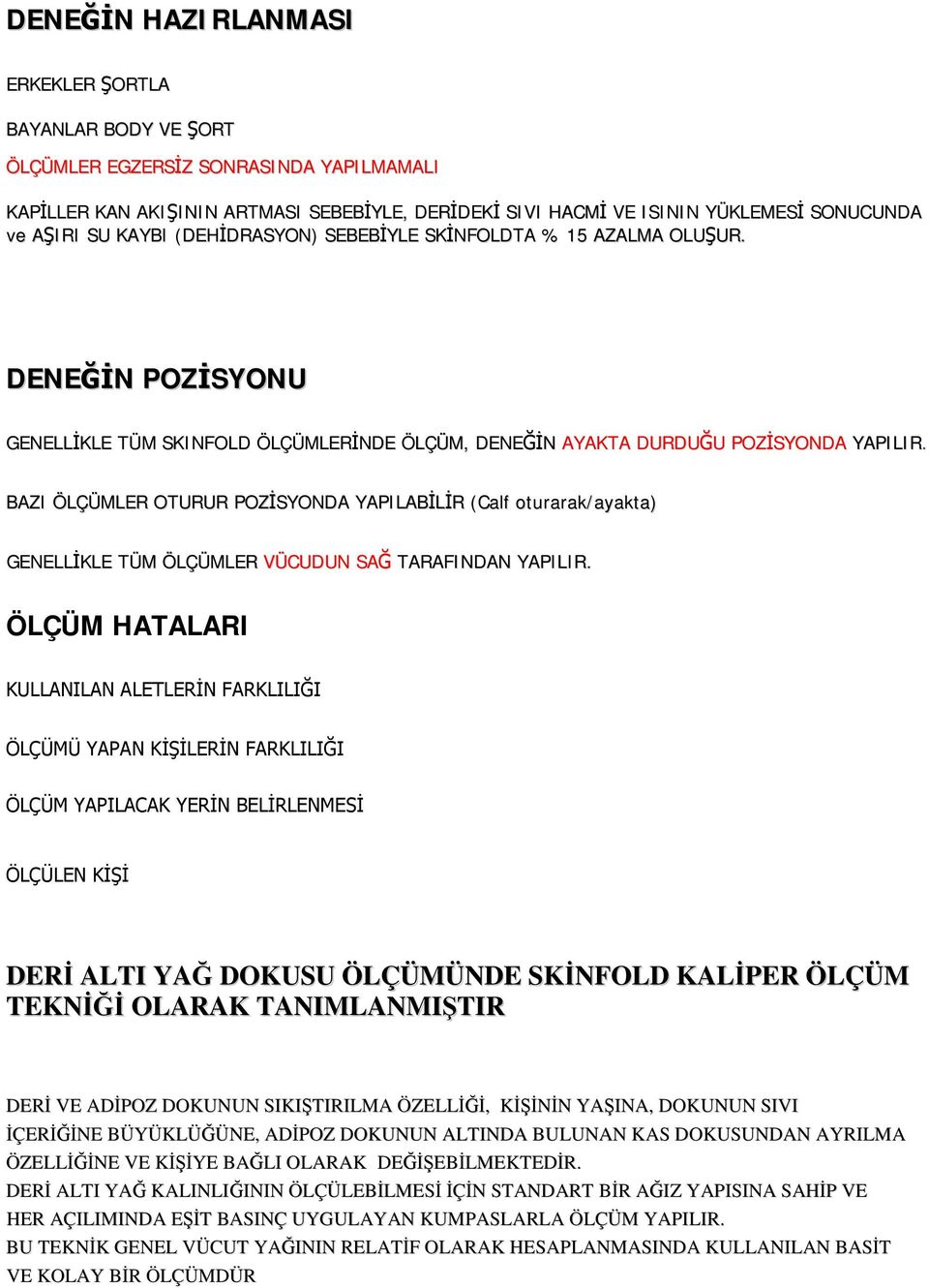 BAZI ÖLÇÜMLER OTURUR POZİSYONDA YAPILABİLİR (Calf oturarak/ayakta) GENELLİKLE TÜM ÖLÇÜMLER VÜCUDUN SAĞ TARAFINDAN YAPILIR.