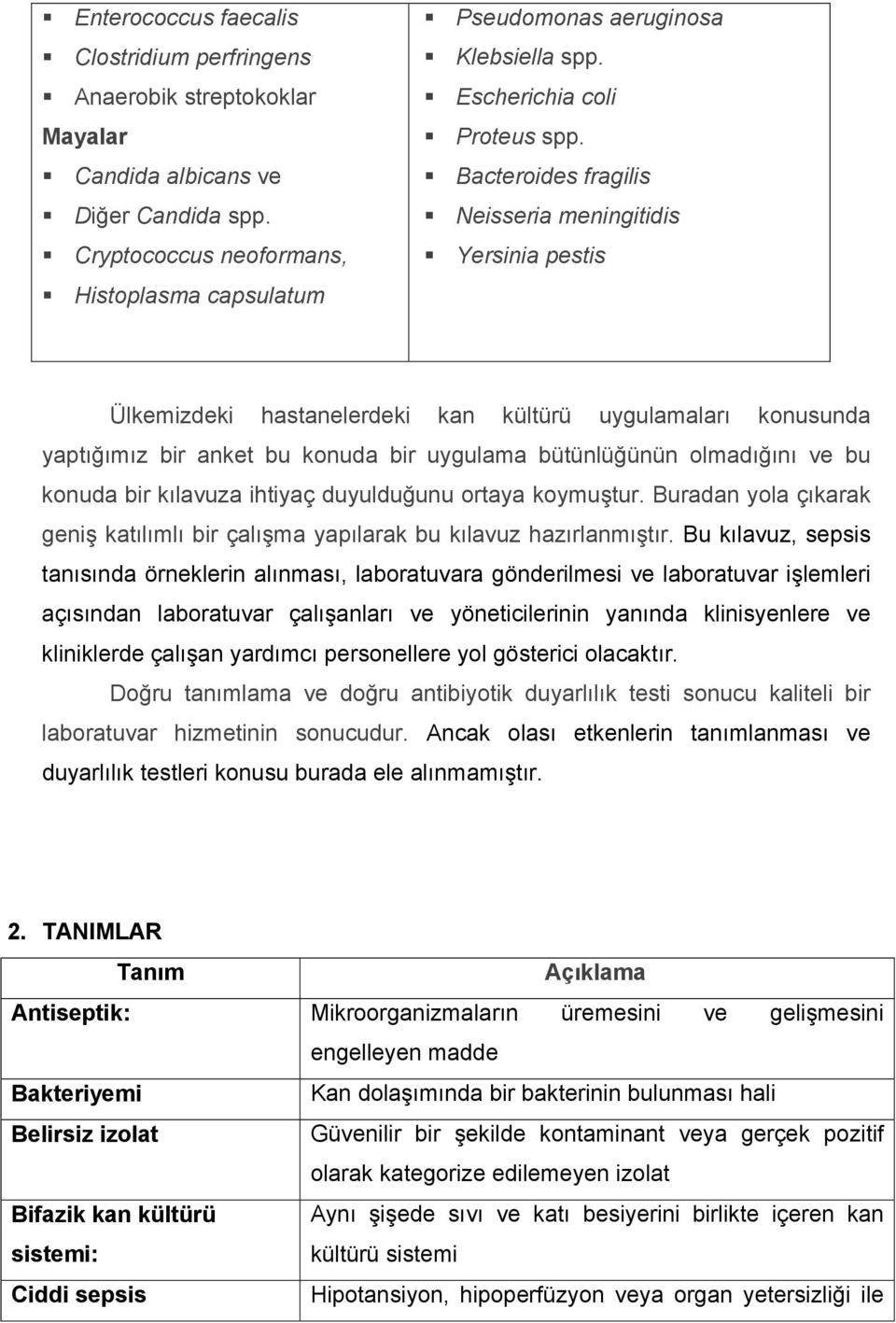 Bacteroides fragilis Neisseria meningitidis Yersinia pestis Ülkemizdeki hastanelerdeki kan kültürü uygulamaları konusunda yaptı ımız bir anket bu konuda bir uygulama bütünlü ünün olmadı ını ve bu