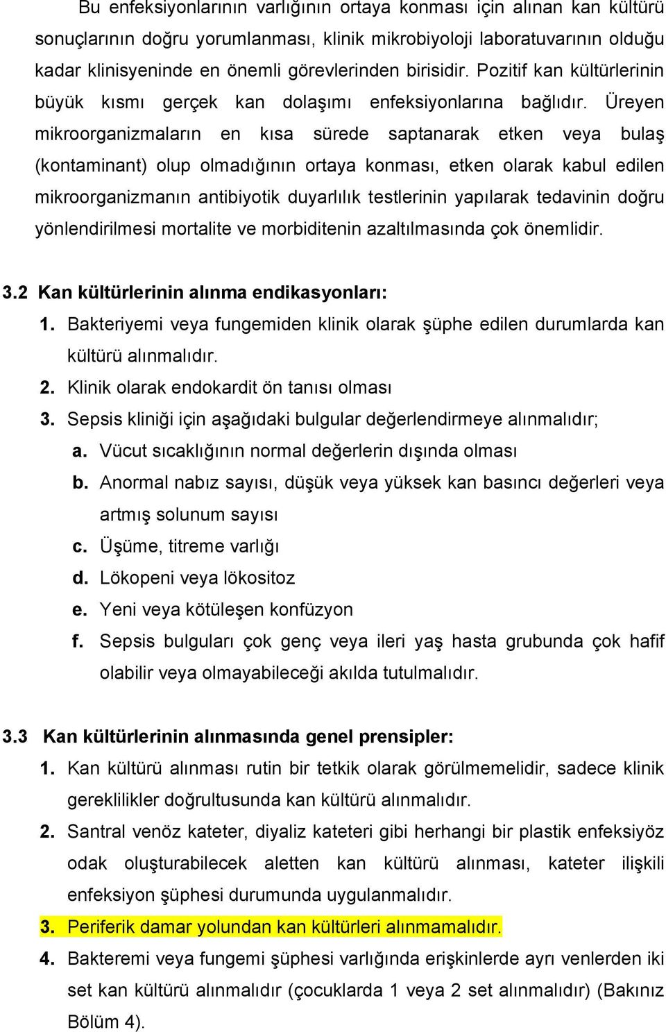 Üreyen mikroorganizmaların en kısa sürede saptanarak etken veya bula (kontaminant) olup olmadı ının ortaya konması, etken olarak kabul edilen mikroorganizmanın antibiyotik duyarlılık testlerinin