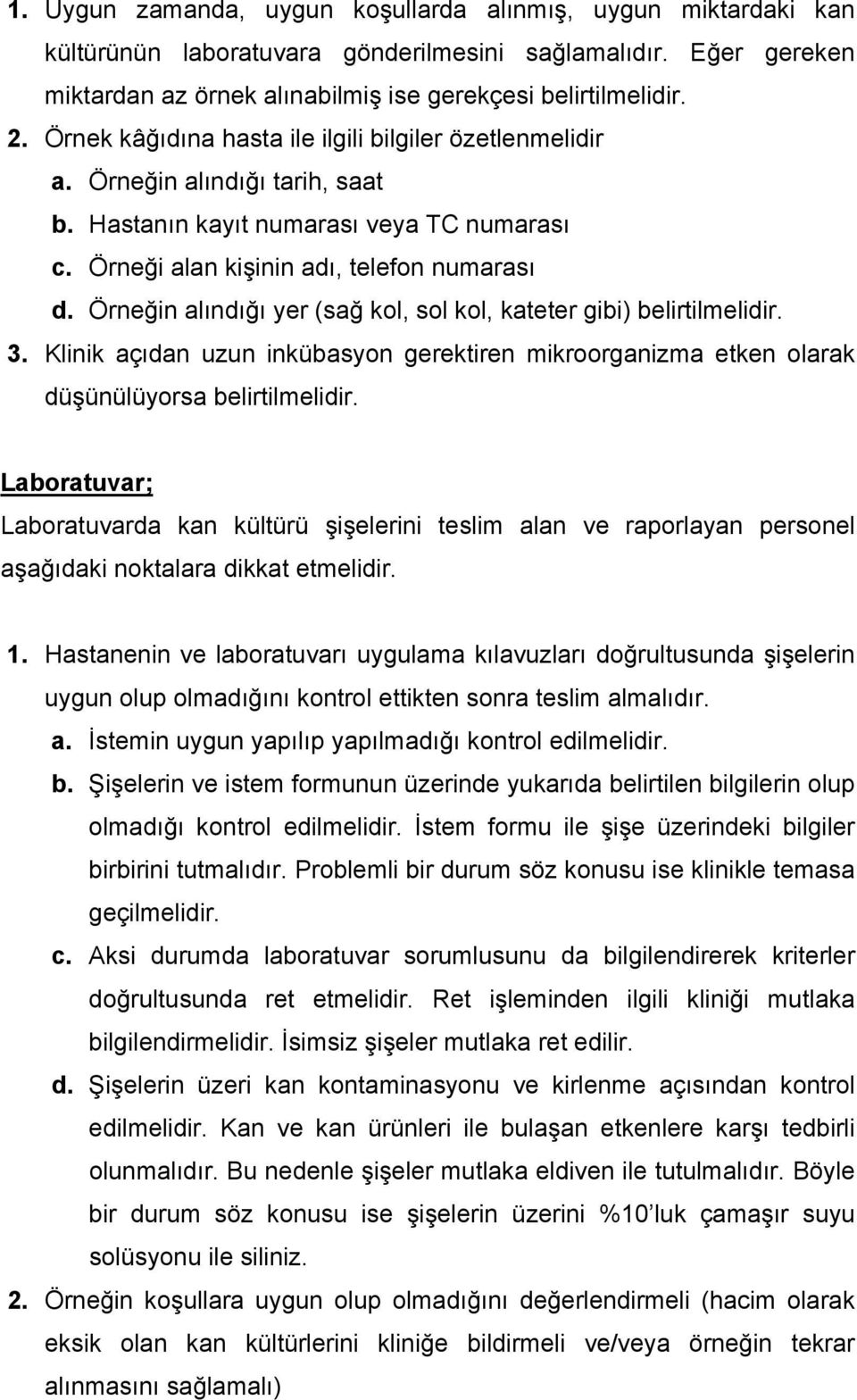 Örne in alındı ı yer (sa kol, sol kol, kateter gibi) belirtilmelidir. 3. Klinik açıdan uzun inkübasyon gerektiren mikroorganizma etken olarak dü ünülüyorsa belirtilmelidir.