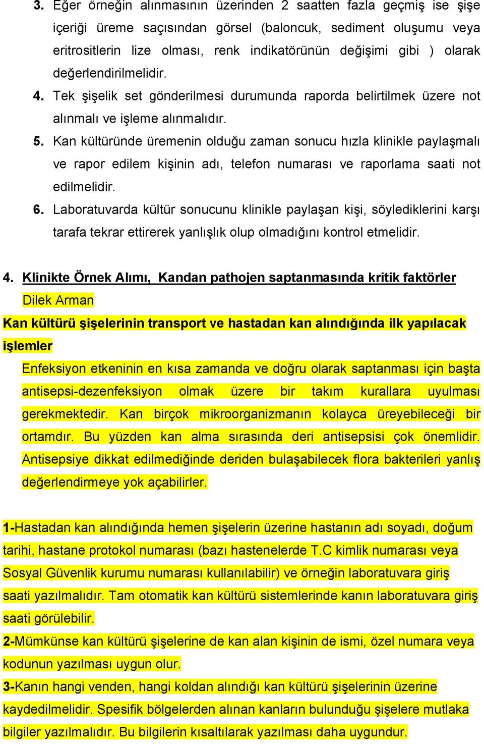 Kan kültüründe üremenin oldu u zaman sonucu hızla klinikle payla malı ve rapor edilem ki inin adı, telefon numarası ve raporlama saati not edilmelidir. 6.