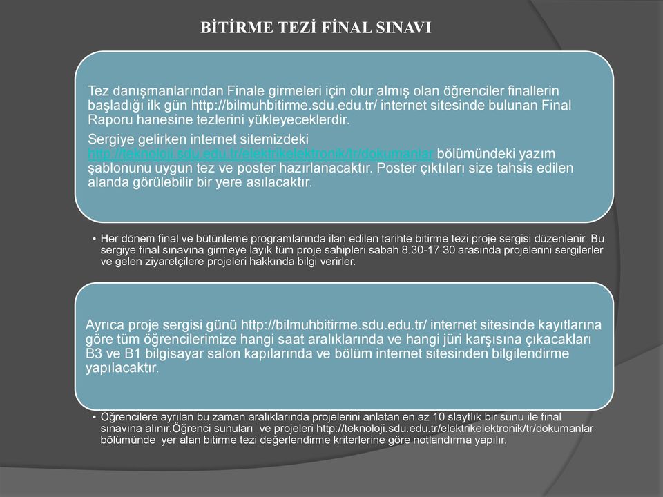 tr/elektrikelektronik/tr/dokumanlar bölümündeki yazım şablonunu uygun tez ve poster hazırlanacaktır. Poster çıktıları size tahsis edilen alanda görülebilir bir yere asılacaktır.